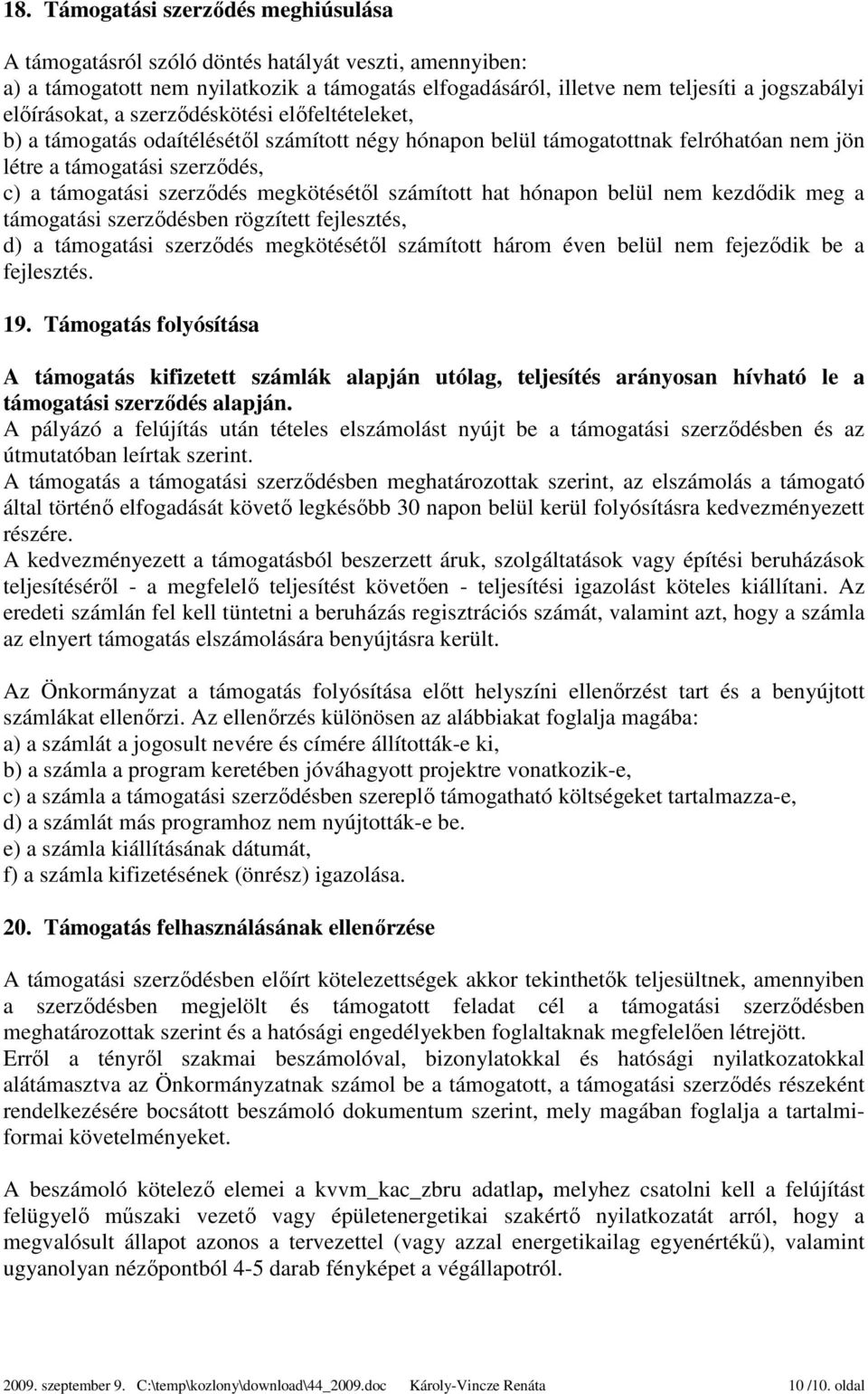 megkötésétől számított hat hónapon belül nem kezdődik meg a támogatási szerződésben rögzített fejlesztés, d) a támogatási szerződés megkötésétől számított három éven belül nem fejeződik be a