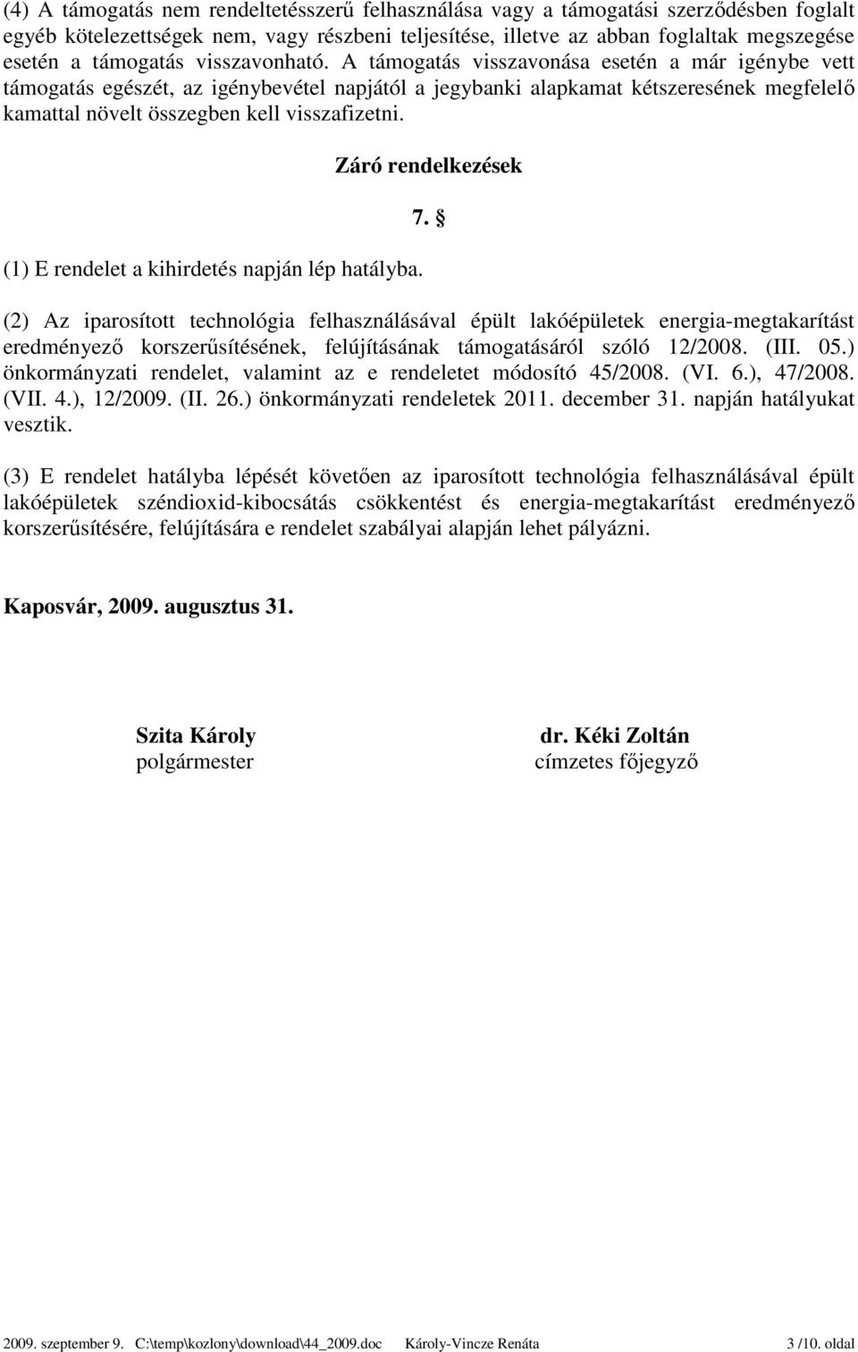 A támogatás visszavonása esetén a már igénybe vett támogatás egészét, az igénybevétel napjától a jegybanki alapkamat kétszeresének megfelelő kamattal növelt összegben kell visszafizetni.