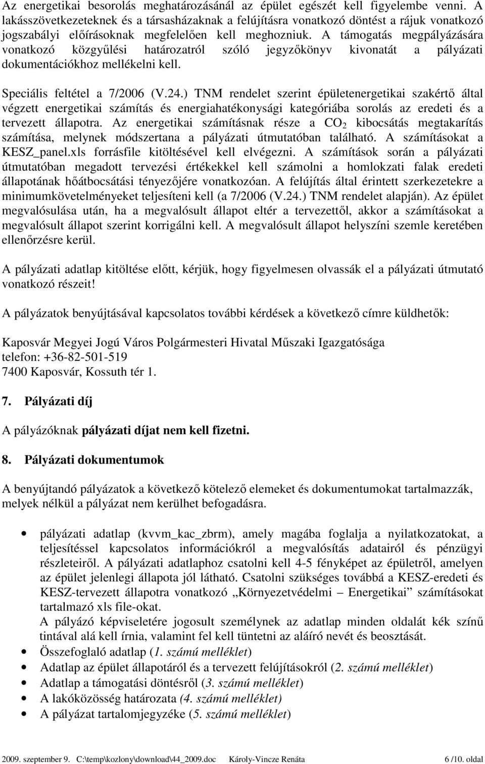 A támogatás megpályázására vonatkozó közgyűlési határozatról szóló jegyzőkönyv kivonatát a pályázati dokumentációkhoz mellékelni kell. Speciális feltétel a 7/2006 (V.24.