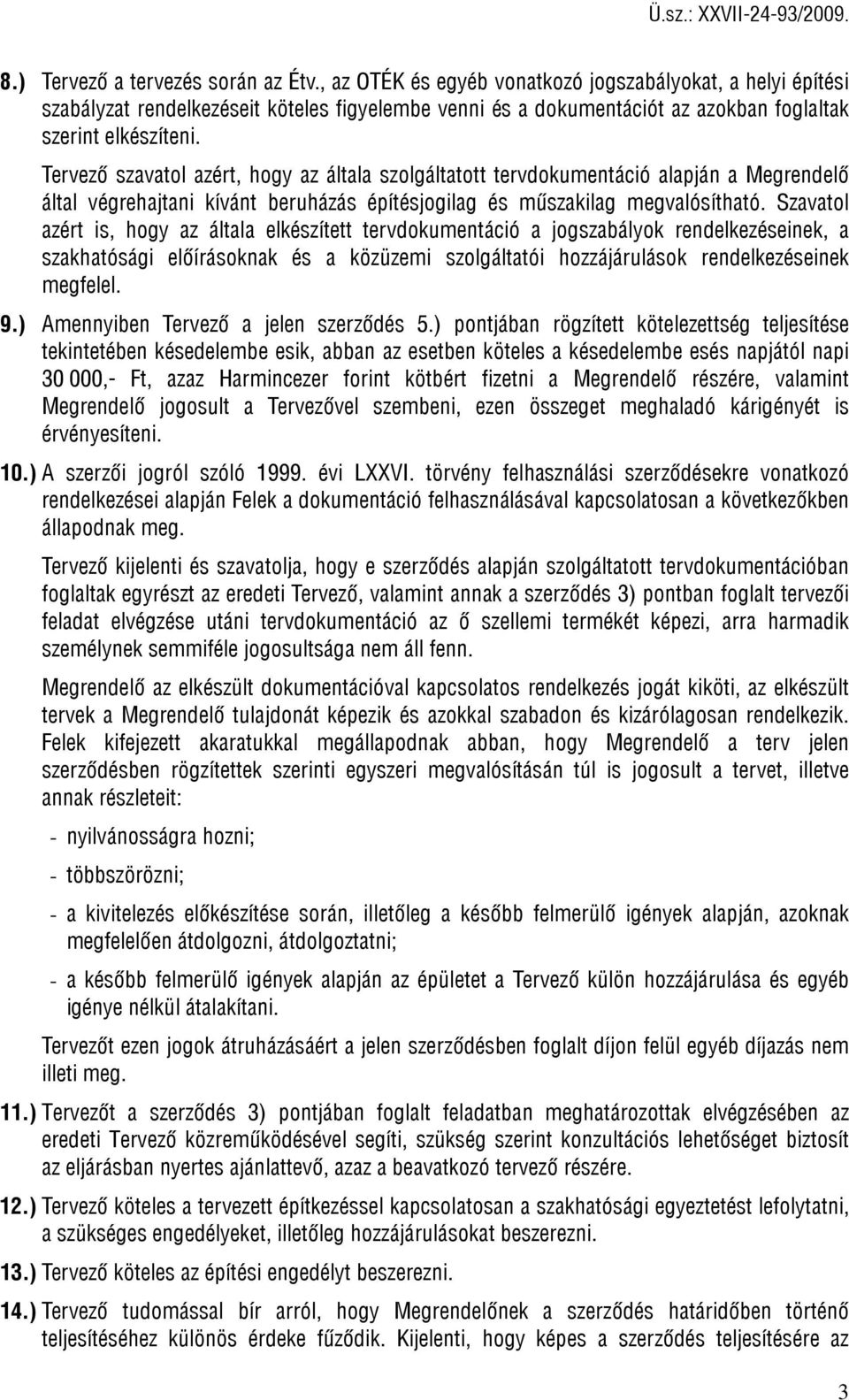 Tervező szavatol azért, hogy az általa szolgáltatott tervdokumentáció alapján a Megrendelő által végrehajtani kívánt beruházás építésjogilag és műszakilag megvalósítható.