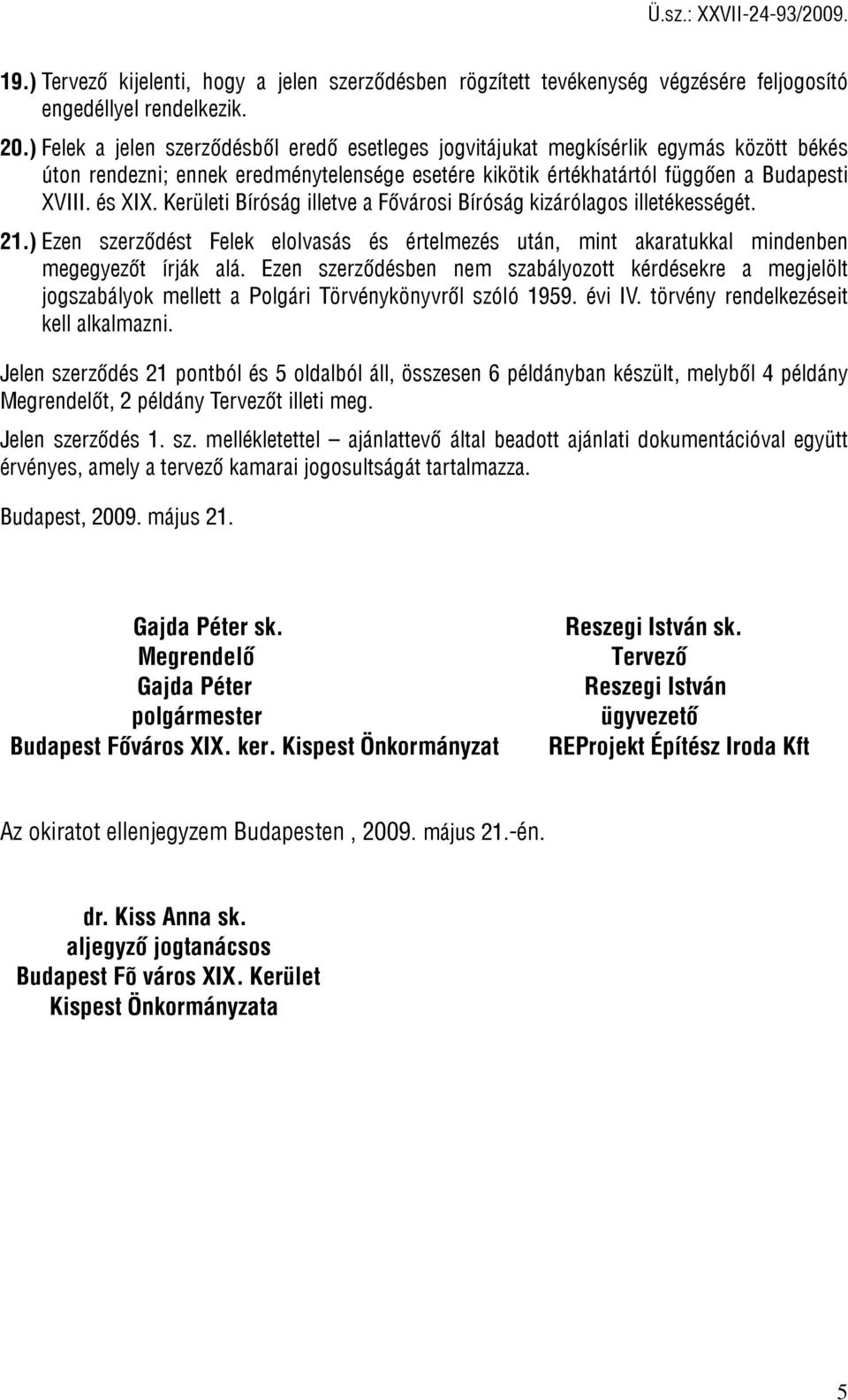 Kerületi Bíróság illetve a Fővárosi Bíróság kizárólagos illetékességét. 21.) Ezen szerződést Felek elolvasás és értelmezés után, mint akaratukkal mindenben megegyezőt írják alá.