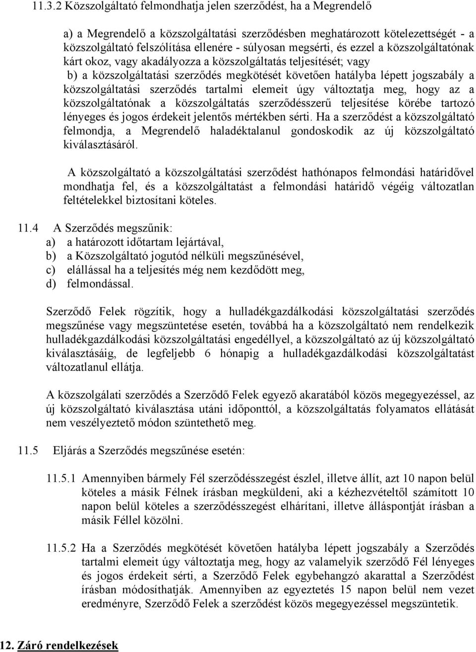 közszolgáltatási szerződés tartalmi elemeit úgy változtatja meg, hogy az a közszolgáltatónak a közszolgáltatás szerződésszerű teljesítése körébe tartozó lényeges és jogos érdekeit jelentős mértékben