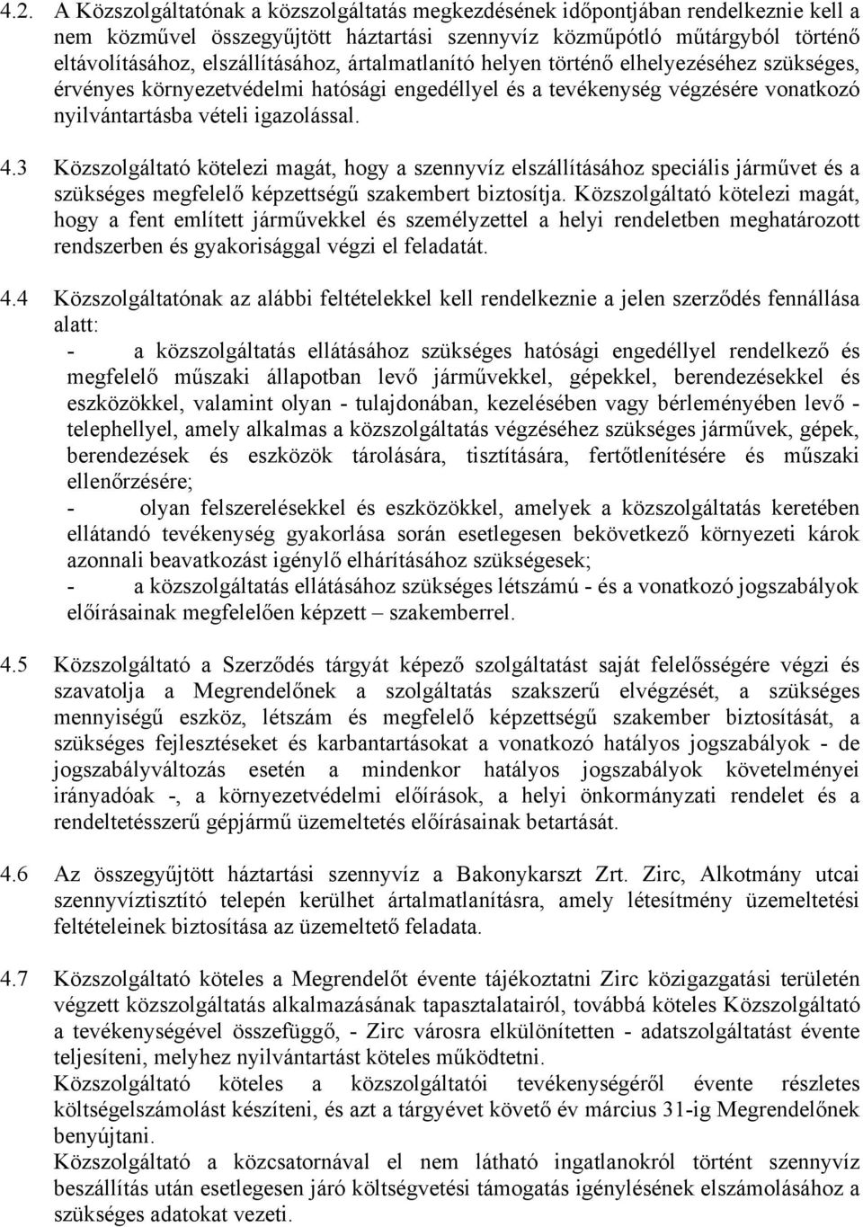 3 Közszolgáltató kötelezi magát, hogy a szennyvíz elszállításához speciális járművet és a szükséges megfelelő képzettségű szakembert biztosítja.