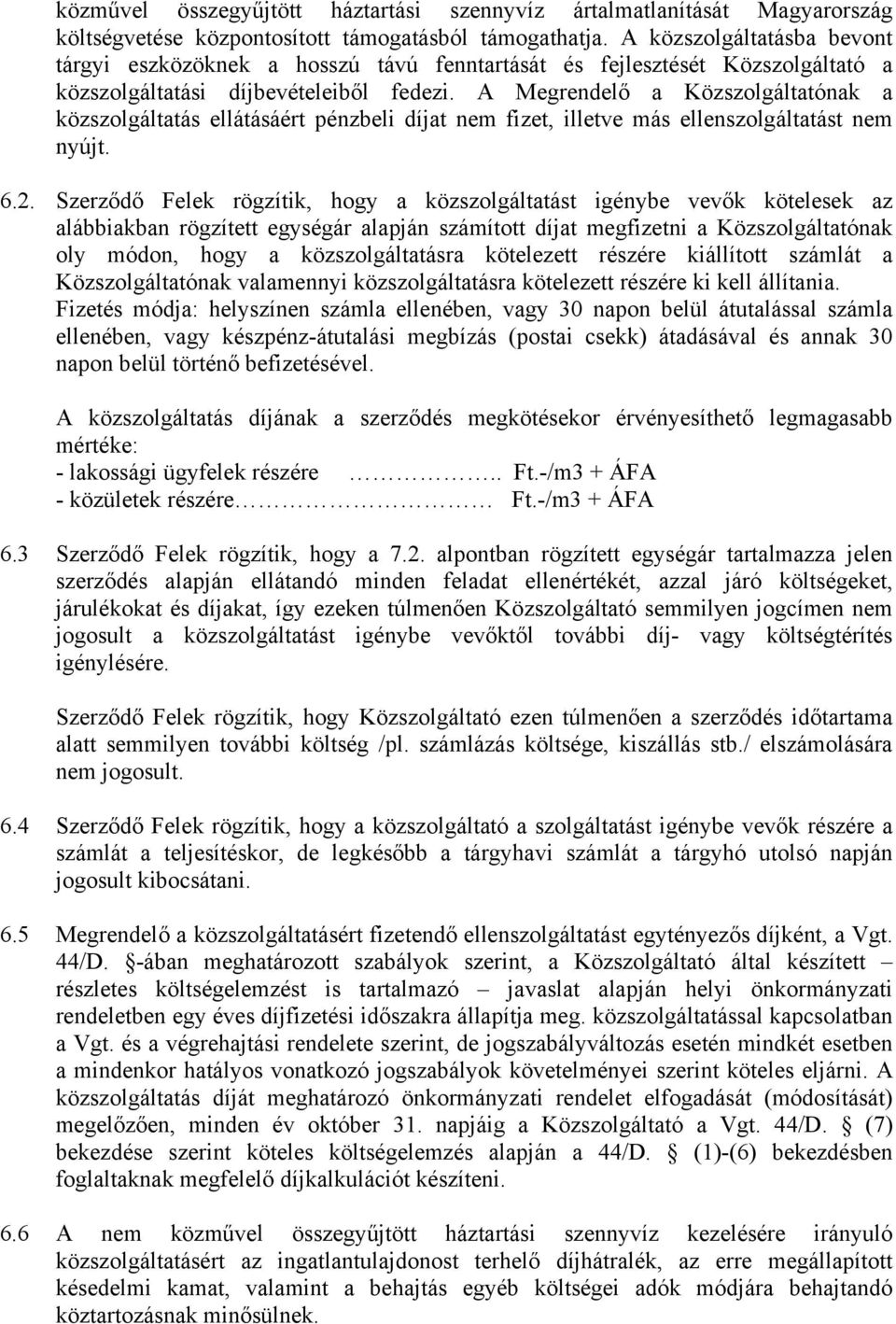 A Megrendelő a Közszolgáltatónak a közszolgáltatás ellátásáért pénzbeli díjat nem fizet, illetve más ellenszolgáltatást nem nyújt. 6.2.