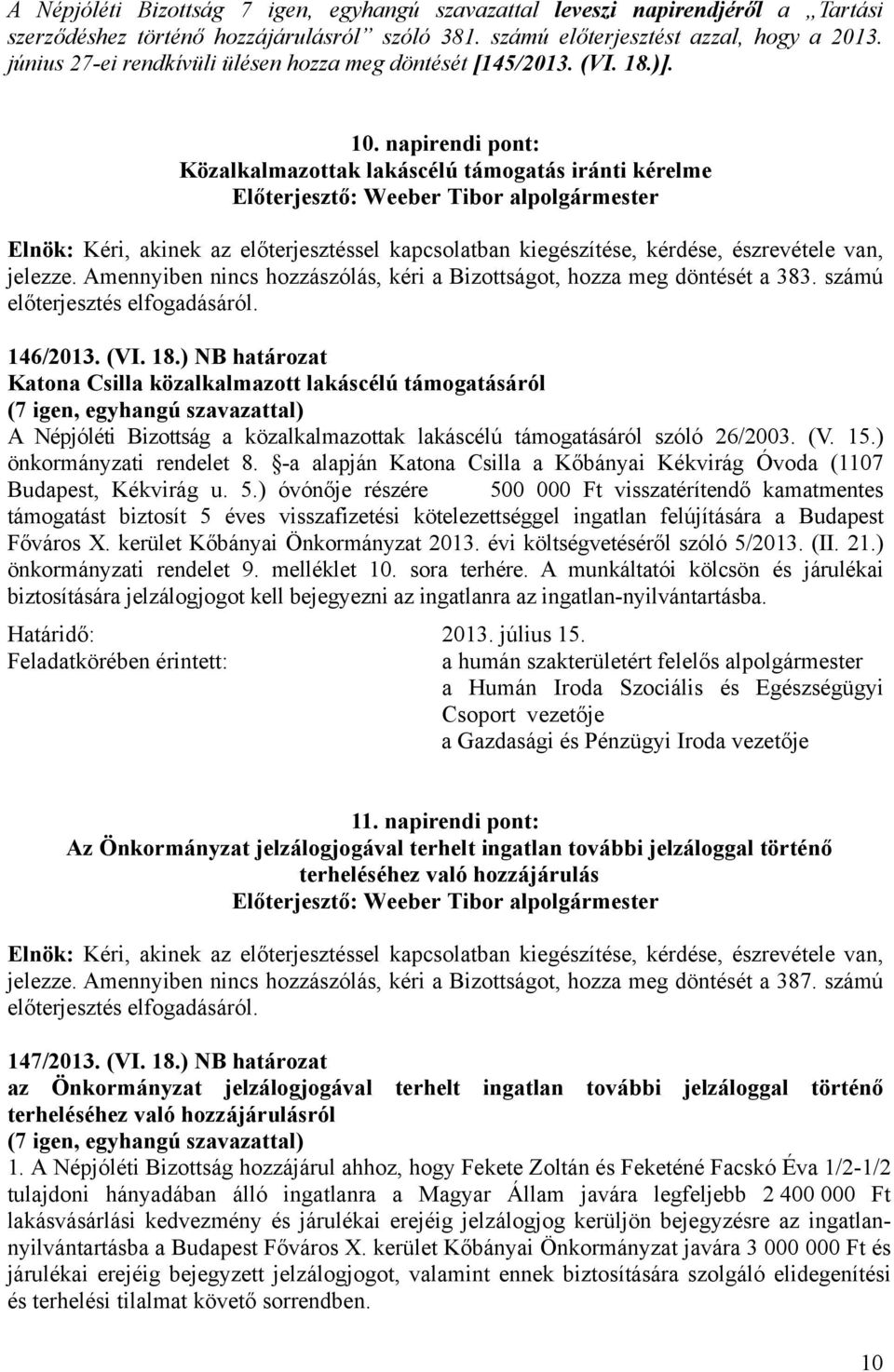 Amennyiben nincs hozzászólás, kéri a Bizottságot, hozza meg döntését a 383. számú előterjesztés elfogadásáról. 146/2013. (VI. 18.