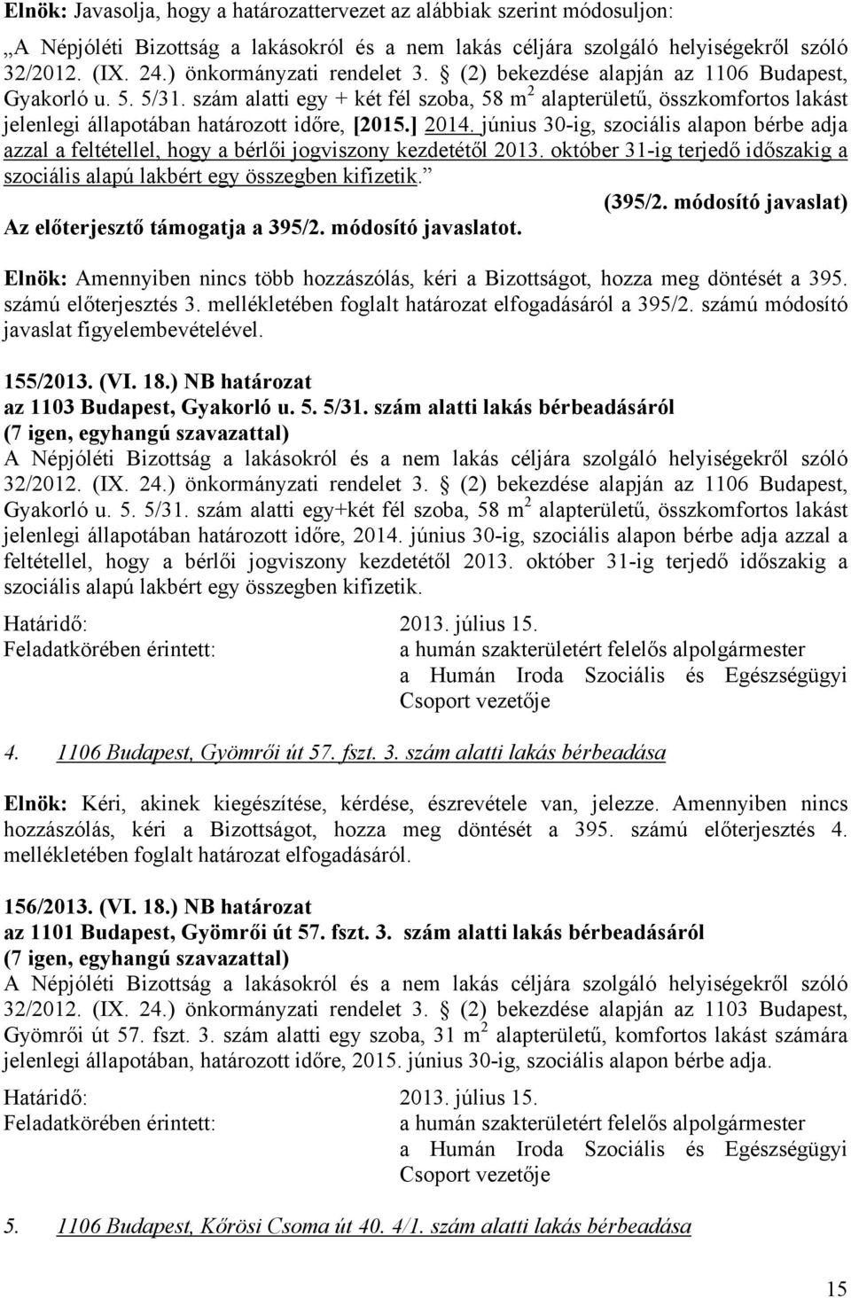 szám alatti egy + két fél szoba, 58 m 2 alapterületű, összkomfortos lakást jelenlegi állapotában határozott időre, [2015.] 2014.