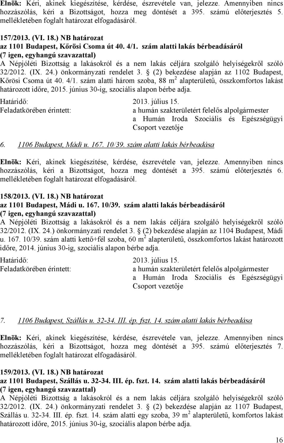 szám alatti lakás bérbeadásáról A Népjóléti Bizottság a lakásokról és a nem lakás céljára szolgáló helyiségekről szóló 32/2012. (IX. 24.) önkormányzati rendelet 3.