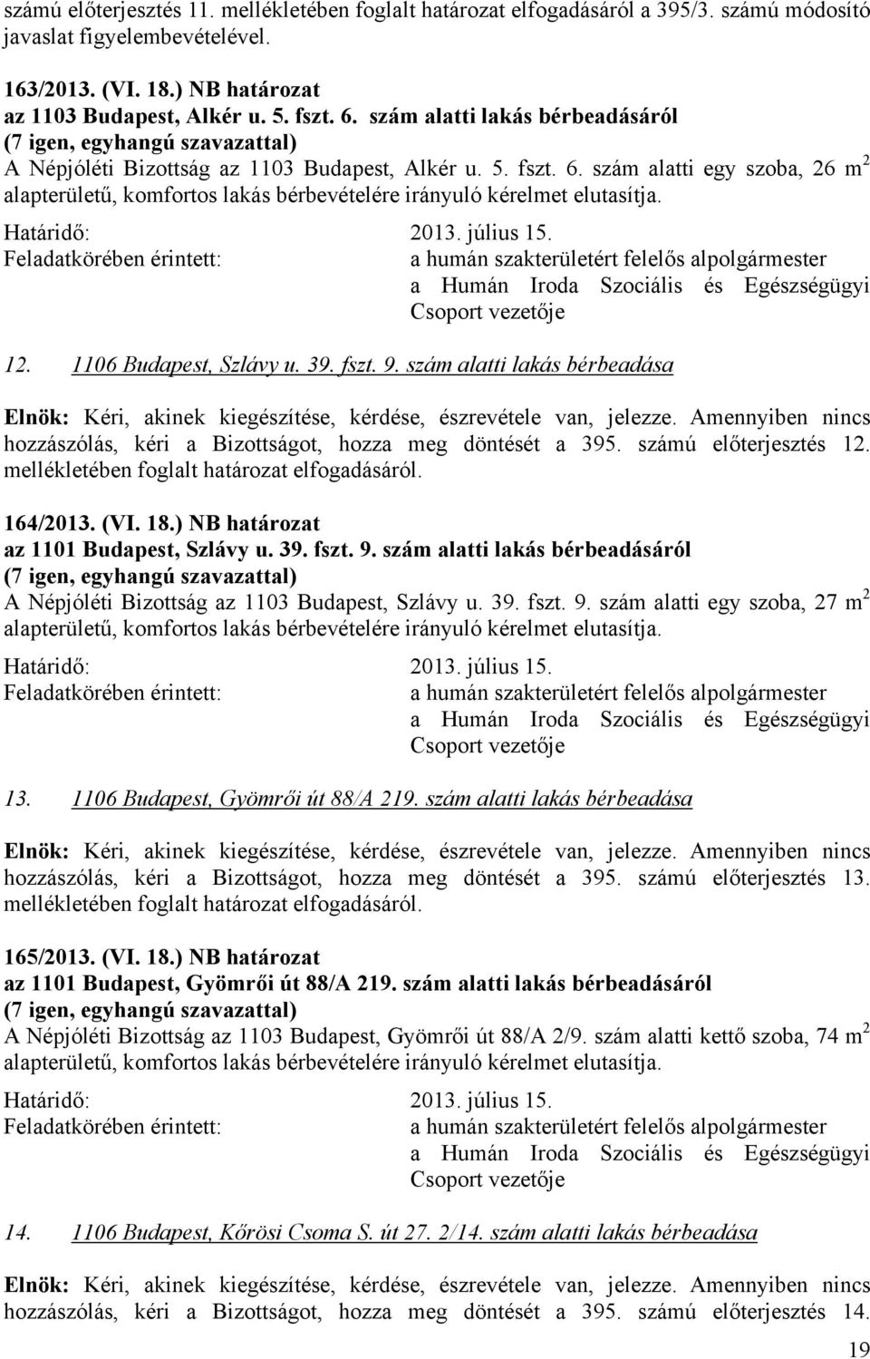 1106 Budapest, Szlávy u. 39. fszt. 9. szám alatti lakás bérbeadása Elnök: Kéri, akinek kiegészítése, kérdése, észrevétele van, jelezze.