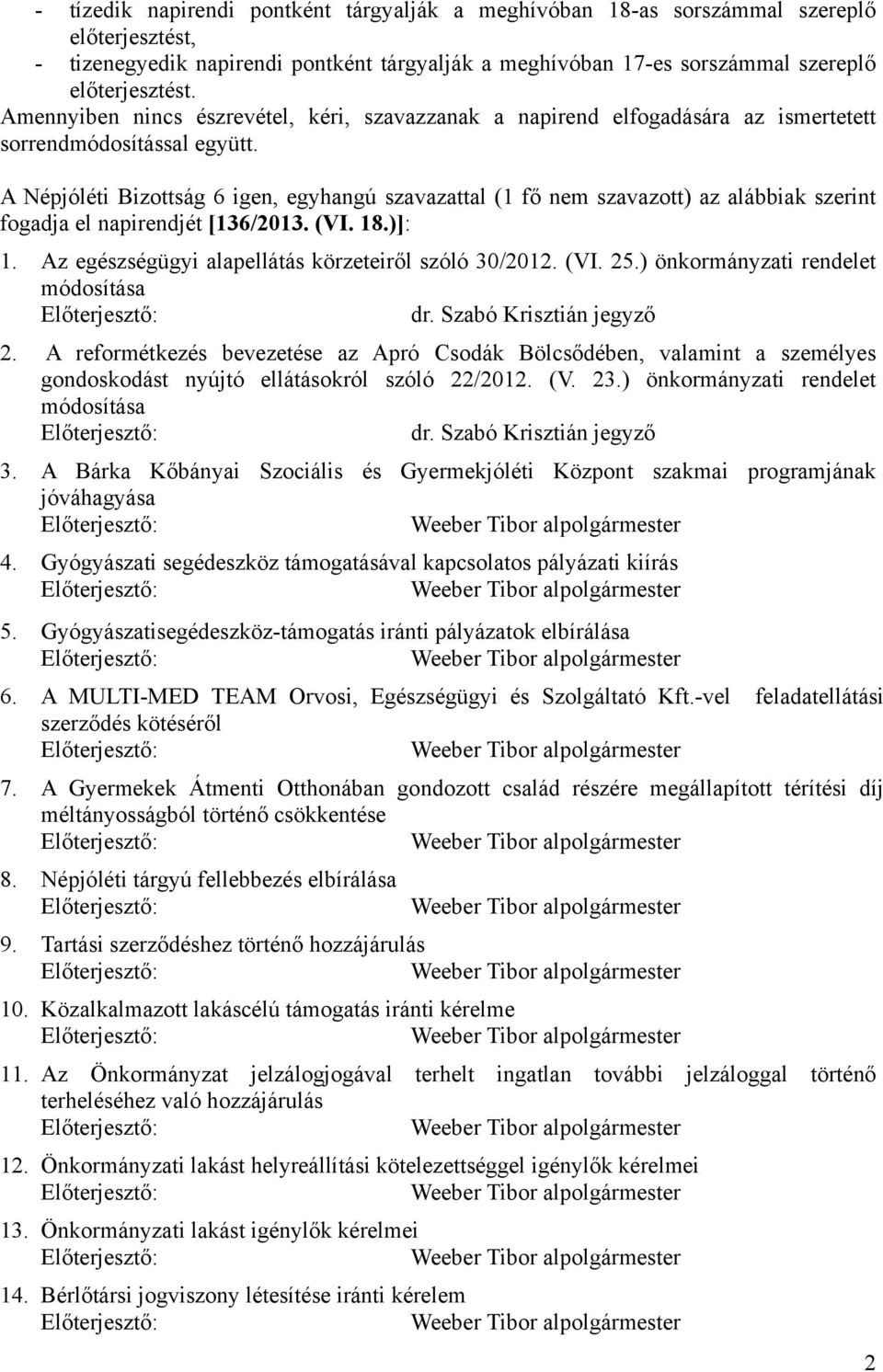 A Népjóléti Bizottság 6 igen, egyhangú szavazattal (1 fő nem szavazott) az alábbiak szerint fogadja el napirendjét [136/2013. (VI. 18.)]: 1. Az egészségügyi alapellátás körzeteiről szóló 30/2012. (VI. 25.