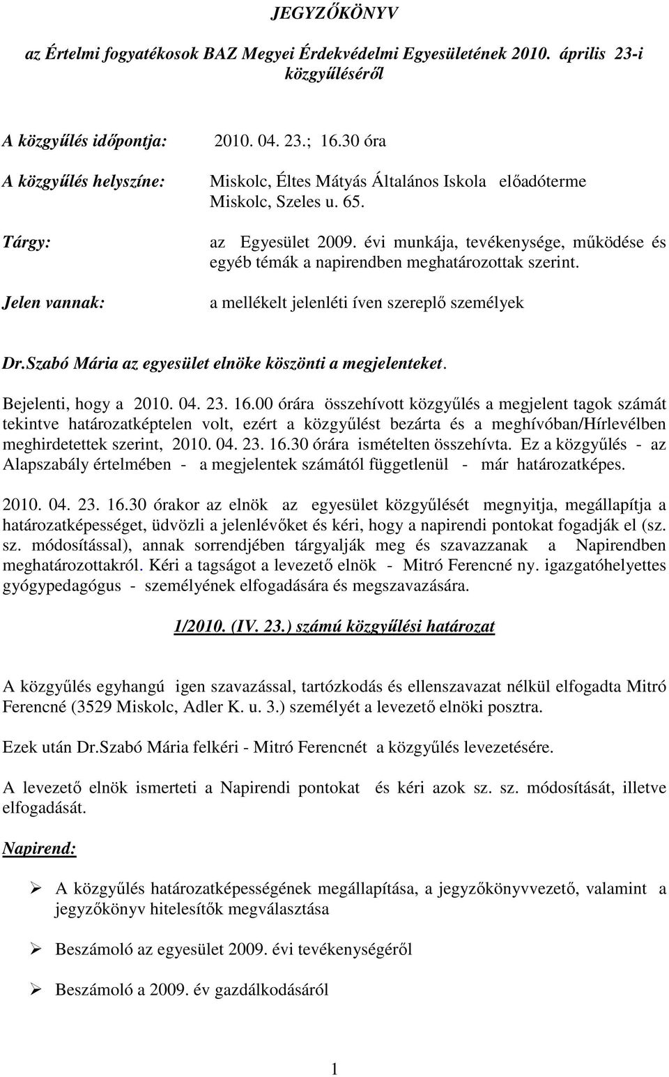 a mellékelt jelenléti íven szereplı személyek Dr.Szabó Mária az egyesület elnöke köszönti a megjelenteket. Bejelenti, hogy a 2010. 04. 23. 16.