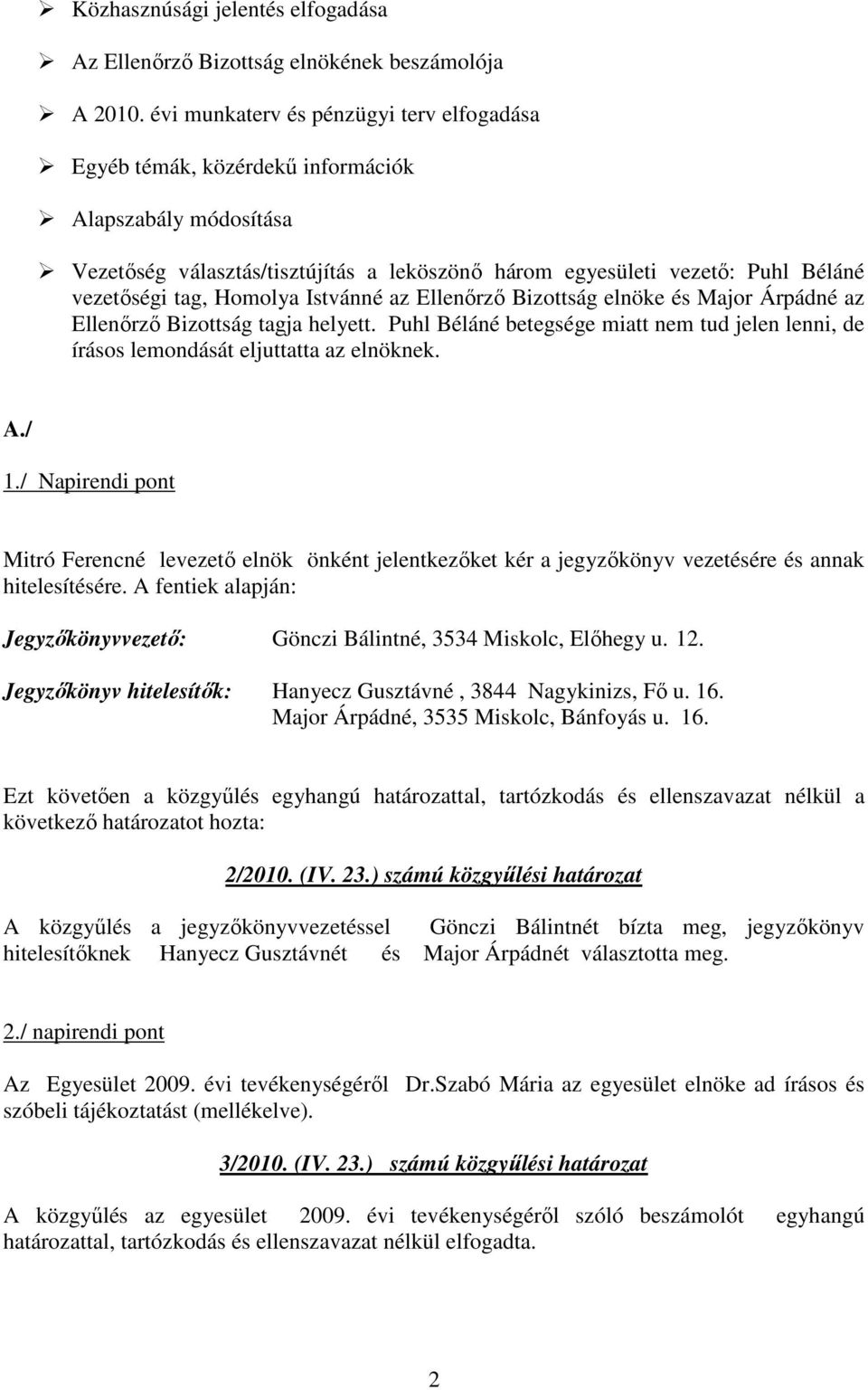 Homolya Istvánné az Ellenırzı Bizottság elnöke és Major Árpádné az Ellenırzı Bizottság tagja helyett. Puhl Béláné betegsége miatt nem tud jelen lenni, de írásos lemondását eljuttatta az elnöknek. A.