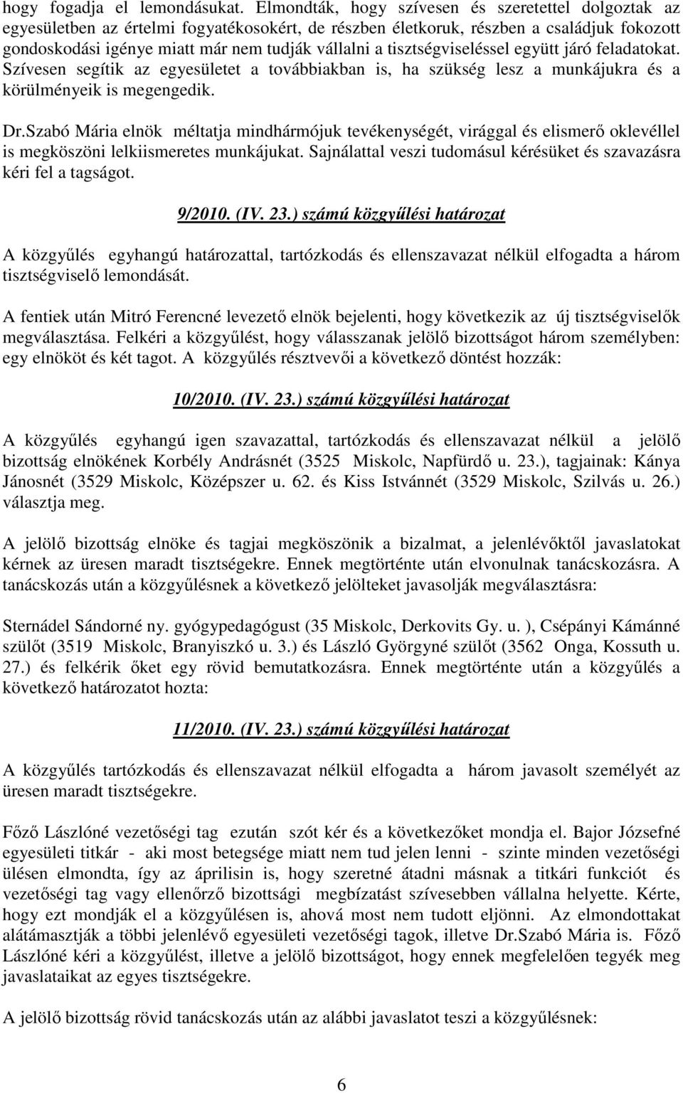 tisztségviseléssel együtt járó feladatokat. Szívesen segítik az egyesületet a továbbiakban is, ha szükség lesz a munkájukra és a körülményeik is megengedik. Dr.