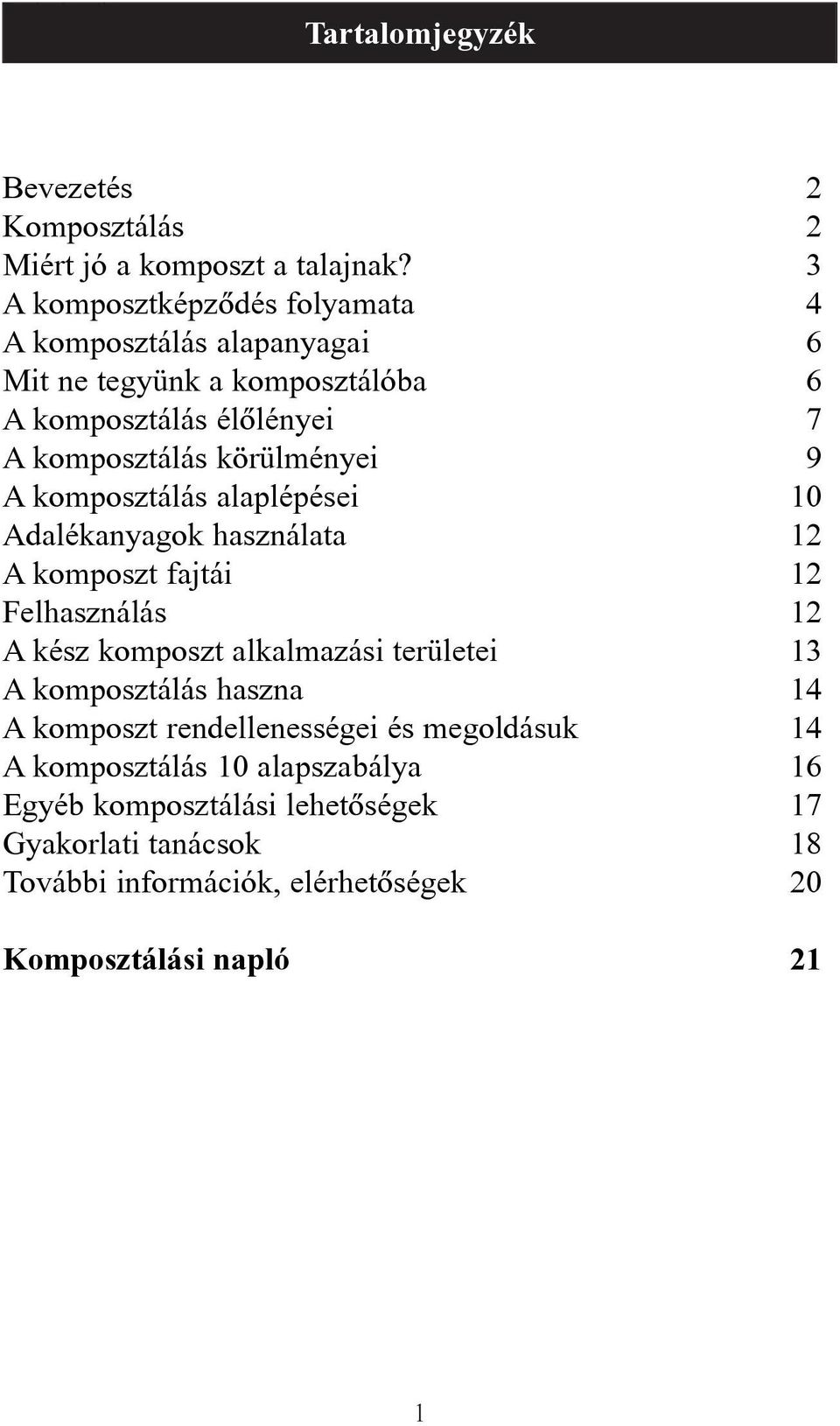 A komposztálás alaplépései 10 Adalékanyagok használata 12 A komposzt fajtái 12 Felhasználás 12 A kész komposzt alkalmazási területei 13 A komposztálás