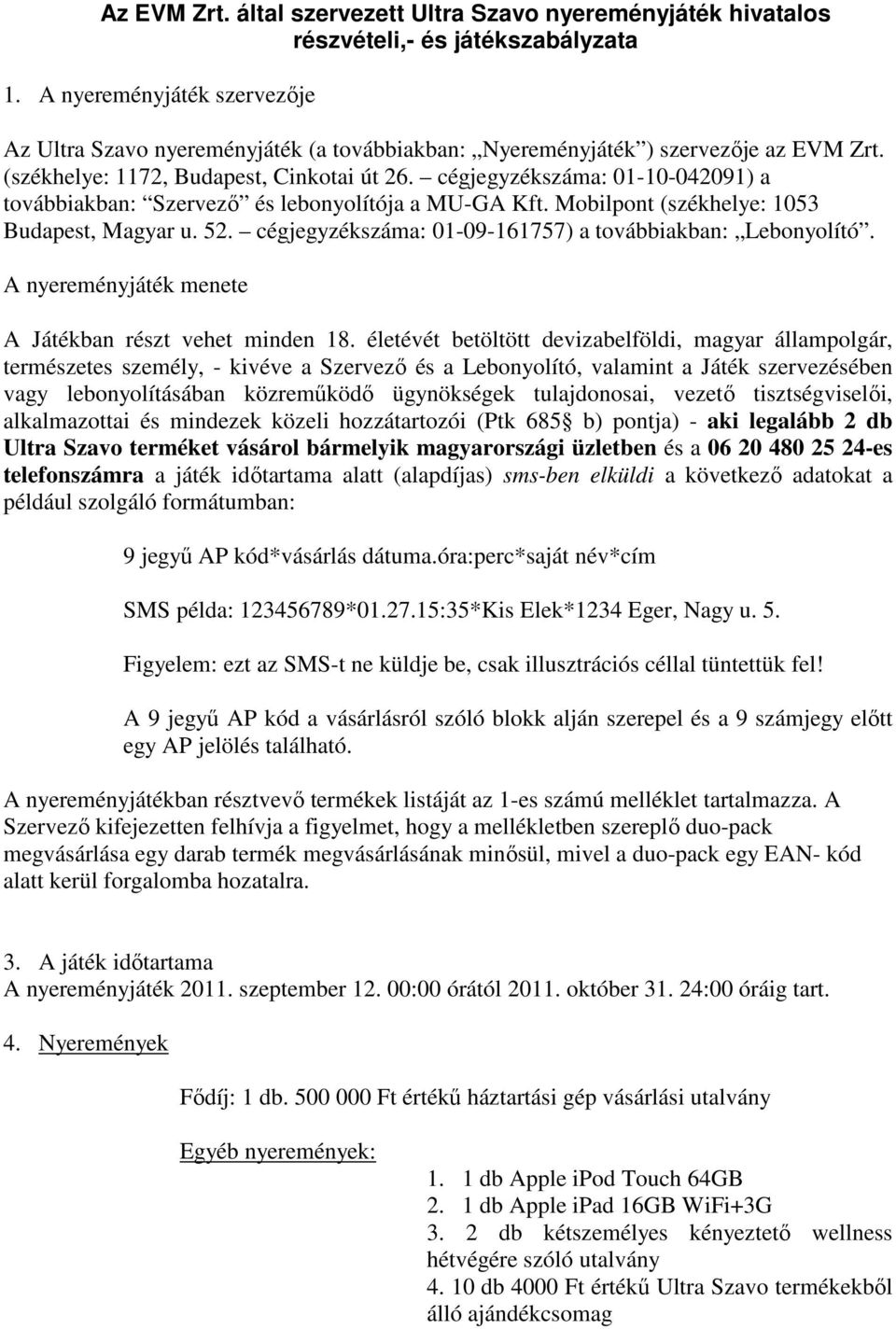 cégjegyzékszáma: 01-10-042091) a továbbiakban: Szervezı és lebonyolítója a MU-GA Kft. Mobilpont (székhelye: 1053 Budapest, Magyar u. 52. cégjegyzékszáma: 01-09-161757) a továbbiakban: Lebonyolító.