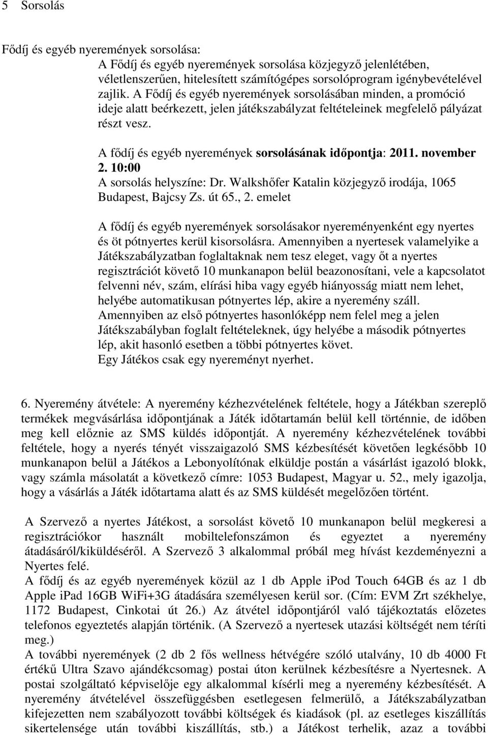 A fıdíj és egyéb nyeremények sorsolásának idıpontja: 2011. november 2. 10:00 A sorsolás helyszíne: Dr. Walkshıfer Katalin közjegyzı irodája, 1065 Budapest, Bajcsy Zs. út 65., 2.