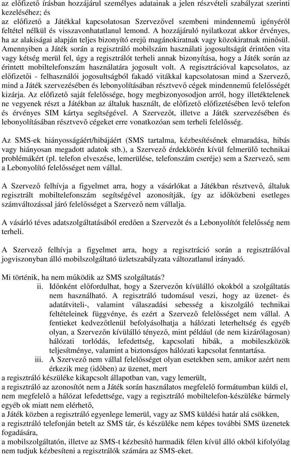 Amennyiben a Játék során a regisztráló mobilszám használati jogosultságát érintıen vita vagy kétség merül fel, úgy a regisztrálót terheli annak bizonyítása, hogy a Játék során az érintett