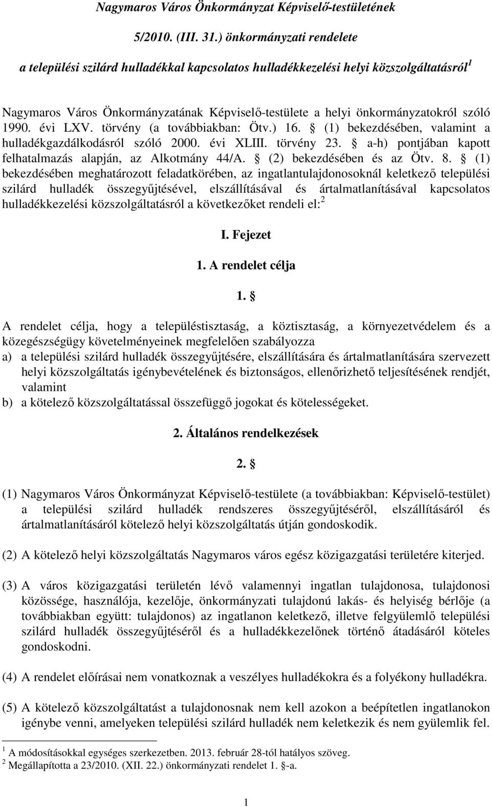 1990. évi LXV. törvény (a továbbiakban: Ötv.) 16. (1) bekezdésében, valamint a hulladékgazdálkodásról szóló 2000. évi XLIII. törvény 23. a-h) pontjában kapott felhatalmazás alapján, az Alkotmány 44/A.