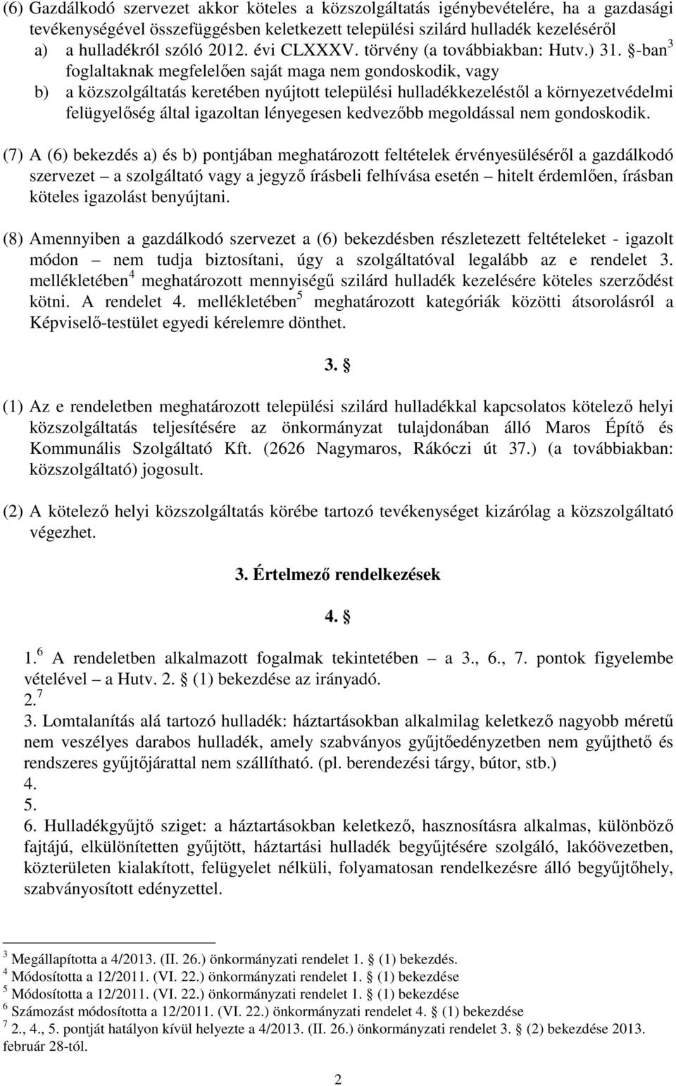 -ban 3 foglaltaknak megfelelően saját maga nem gondoskodik, vagy b) a közszolgáltatás keretében nyújtott települési hulladékkezeléstől a környezetvédelmi felügyelőség által igazoltan lényegesen