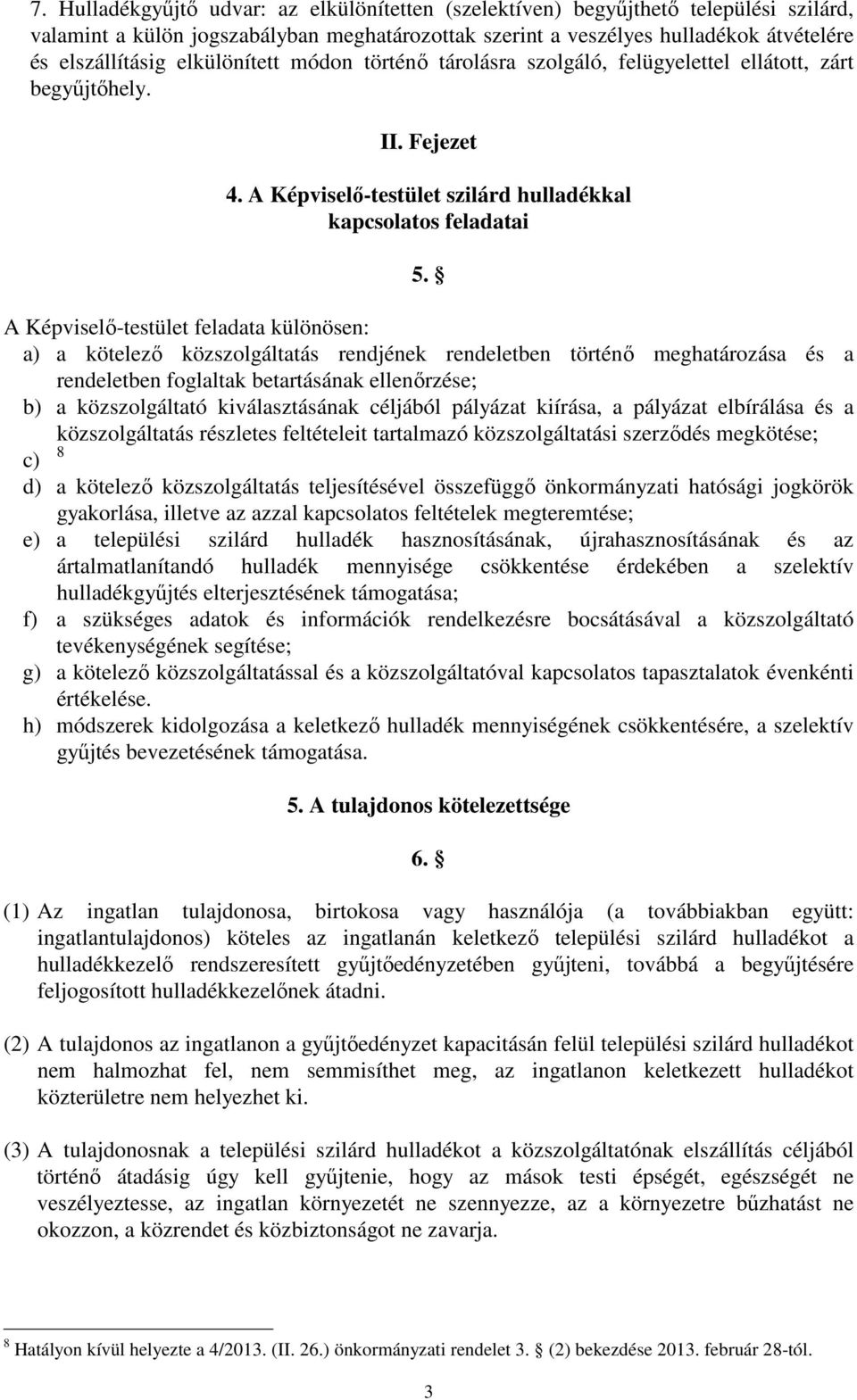 A Képviselő-testület feladata különösen: a) a kötelező közszolgáltatás rendjének rendeletben történő meghatározása és a rendeletben foglaltak betartásának ellenőrzése; b) a közszolgáltató