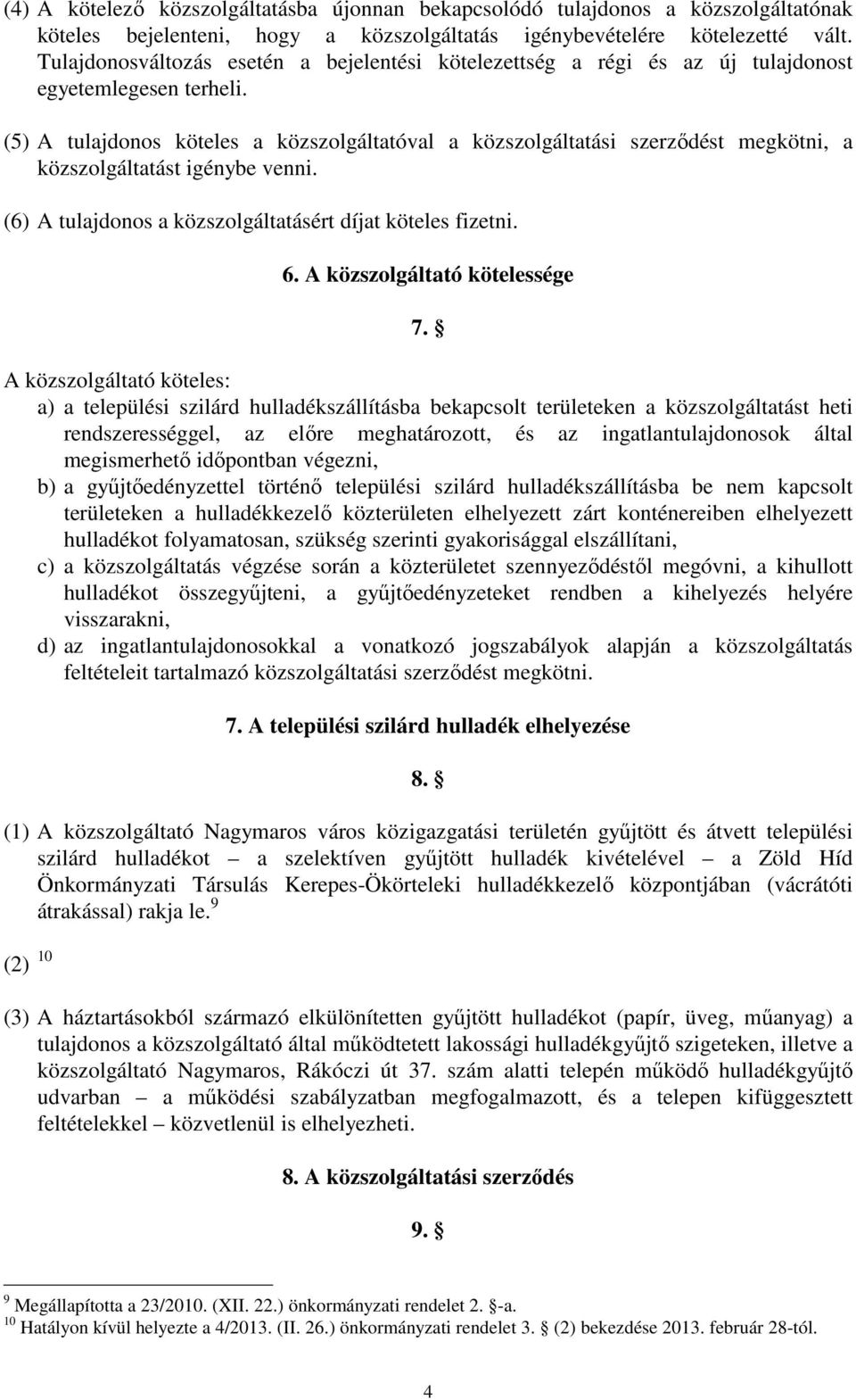 (5) A tulajdonos köteles a közszolgáltatóval a közszolgáltatási szerződést megkötni, a közszolgáltatást igénybe venni. (6) A tulajdonos a közszolgáltatásért díjat köteles fizetni. 6.