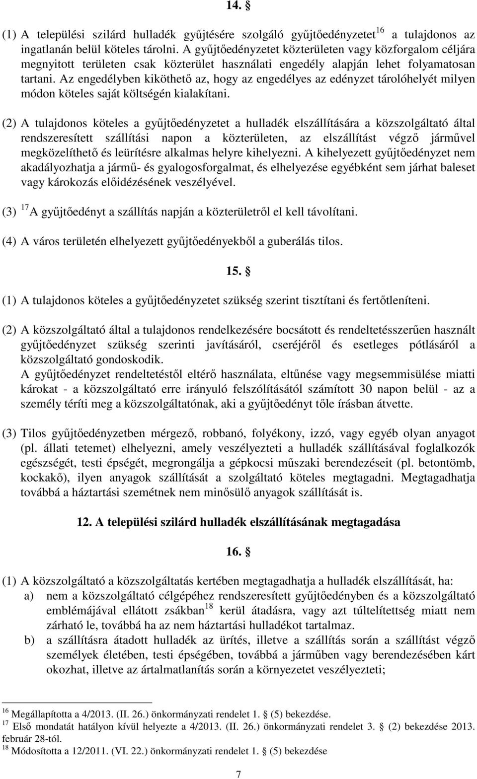 Az engedélyben kiköthető az, hogy az engedélyes az edényzet tárolóhelyét milyen módon köteles saját költségén kialakítani.