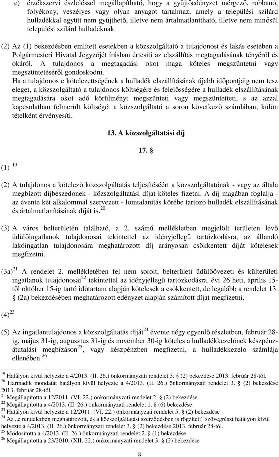 (2) Az (1) bekezdésben említett esetekben a közszolgáltató a tulajdonost és lakás esetében a Polgármesteri Hivatal Jegyzőjét írásban értesíti az elszállítás megtagadásának tényéről és okáról.