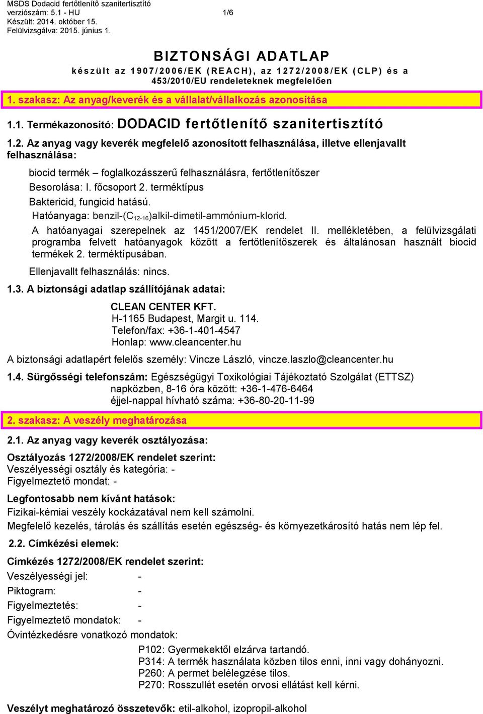 Az anyag vagy keverék megfelelő azonosított felhasználása, illetve ellenjavallt felhasználása: biocid termék foglalkozásszerű felhasználásra, fertőtlenítőszer Besorolása: I. főcsoport 2.