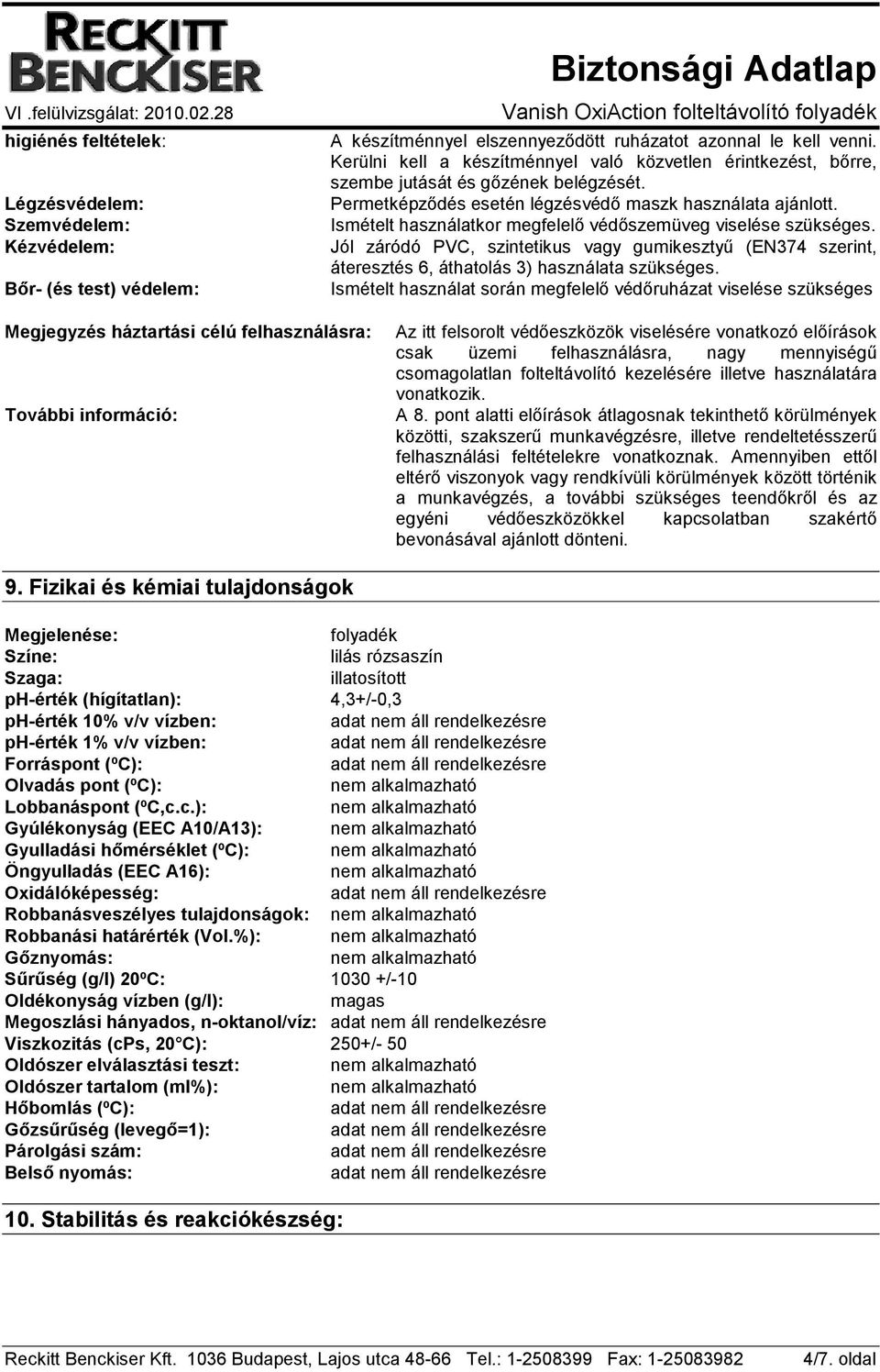 Ismételt használatkor megfelelı védıszemüveg viselése szükséges. Jól záródó PVC, szintetikus vagy gumikesztyő (EN374 szerint, áteresztés 6, áthatolás 3) használata szükséges.