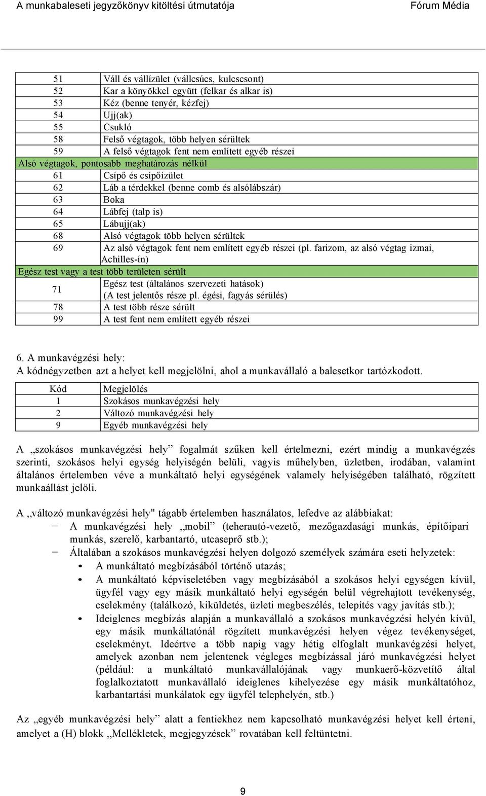 68 Alsó végtagok több helyen sérültek 69 Az alsó végtagok fent nem említett egyéb részei (pl.