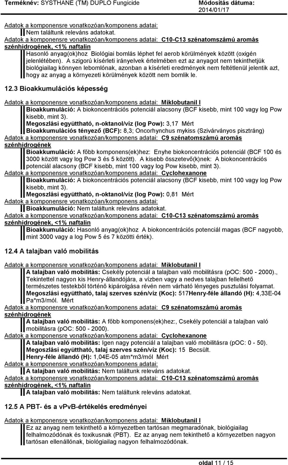 A szigorú kísérleti irányelvek értelmében ezt az anyagot nem tekinthetjük biológiailag könnyen lebomlónak, azonban a kísérleti eredmények nem feltétlenül jelentik azt, hogy az anyag a környezeti