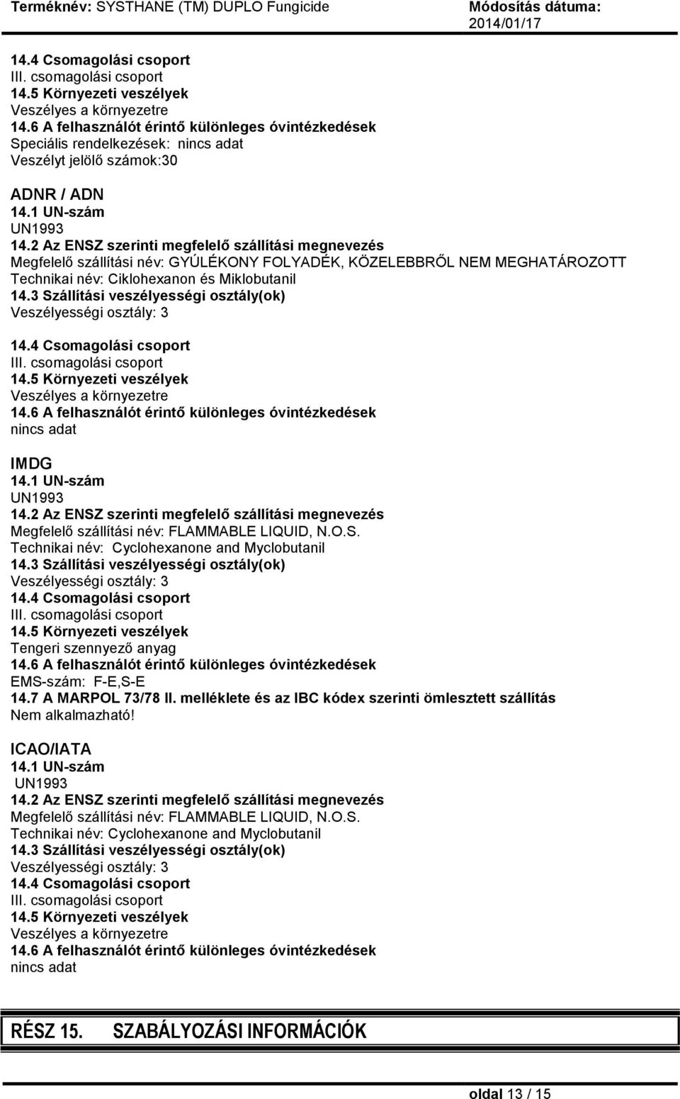 2 Az ENSZ szerinti megfelelő szállítási megnevezés Megfelelő szállítási név: GYÚLÉKONY FOLYADÉK, KÖZELEBBRŐL NEM MEGHATÁROZOTT Technikai név: Ciklohexanon és Miklobutanil 14.