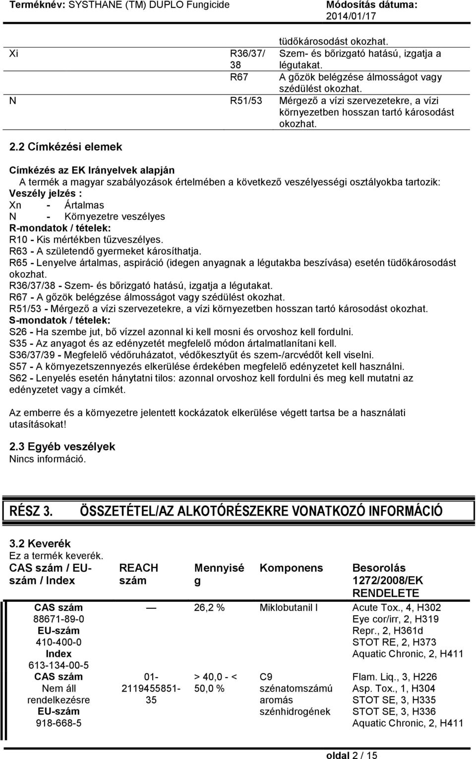 2 Címkézési elemek Címkézés az EK Irányelvek alapján A termék a magyar szabályozások értelmében a következő veszélyességi osztályokba tartozik: Veszély jelzés : Xn - Ártalmas N - Környezetre