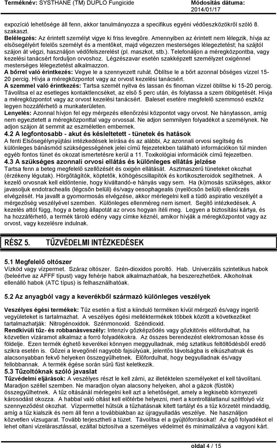 maszkot, stb.). Telefonáljon a méregközpontba, vagy kezelési tanácsért forduljon orvoshoz. Légzészavar esetén szakképzett személyzet oxigénnel mesterséges lélegeztetést alkalmazzon.