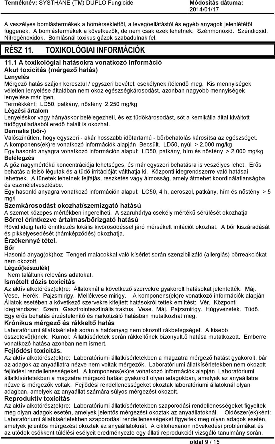 1 A toxikológiai hatásokra vonatkozó információ Akut toxicitás (mérgező hatás) Lenyelés Mérgező hatás szájon keresztül / egyszeri bevétel: csekélynek ítélendő meg.