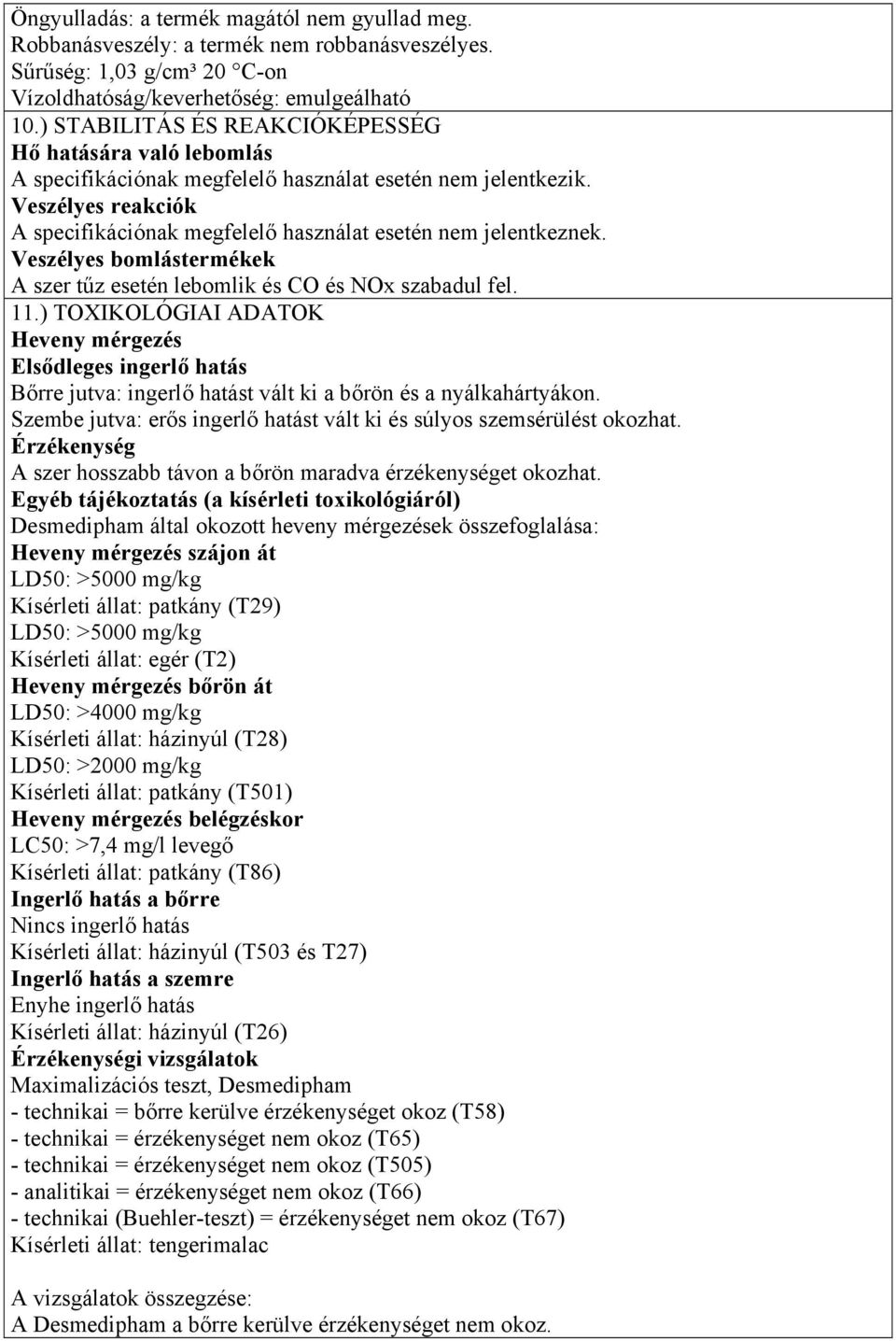 Veszélyes reakciók A specifikációnak megfelelő használat esetén nem jelentkeznek. Veszélyes bomlástermékek A szer tűz esetén lebomlik és CO és NOx szabadul fel. 11.