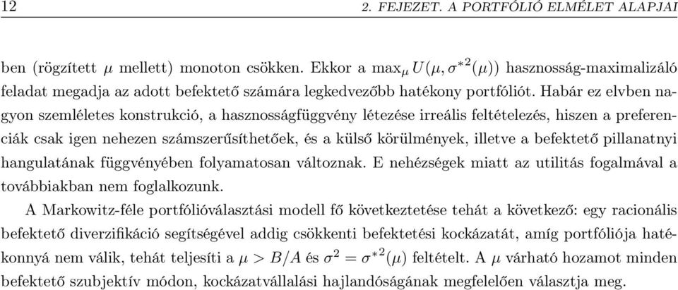 Habár ez elvben nagyon szemléletes konstrukció, a hasznosságfüggvény létezése irreális feltételezés, hiszen a preferenciák csak igen nehezen számszerűsíthetőek, és a külső körülmények, illetve a