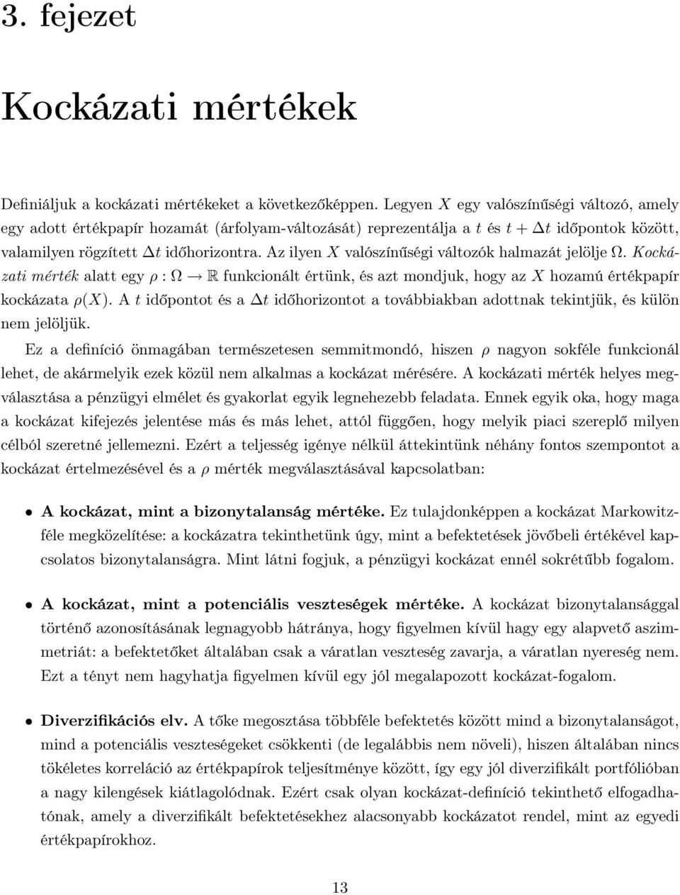 Az ilyen X valószínűségi változók halmazát jelölje Ω. Kockázati mérték alatt egy ρ : Ω R funkcionált értünk, és azt mondjuk, hogy az X hozamú értékpapír kockázata ρ(x).