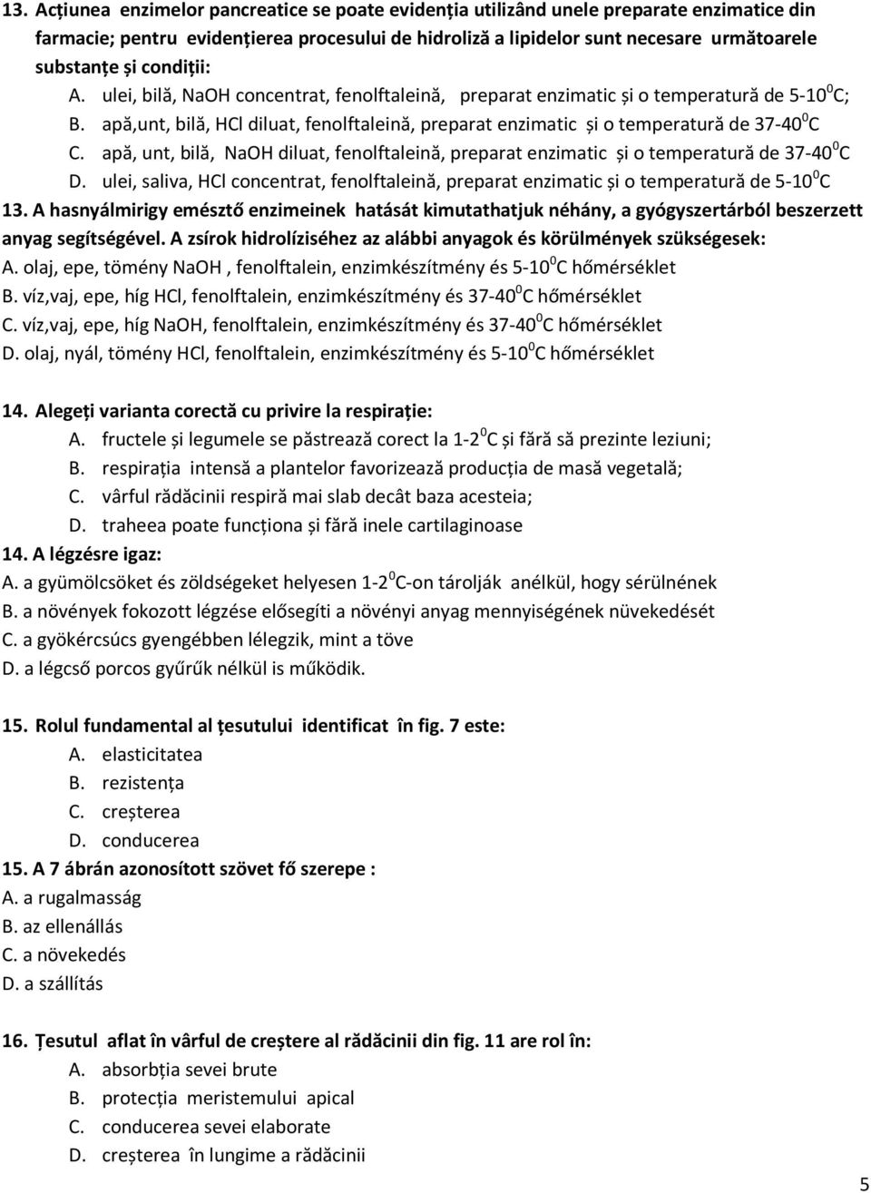 apă,unt, bilă, HCl diluat, fenolftaleină, preparat enzimatic și o temperatură de 37-40 0 C C. apă, unt, bilă, NaOH diluat, fenolftaleină, preparat enzimatic și o temperatură de 37-40 0 C D.