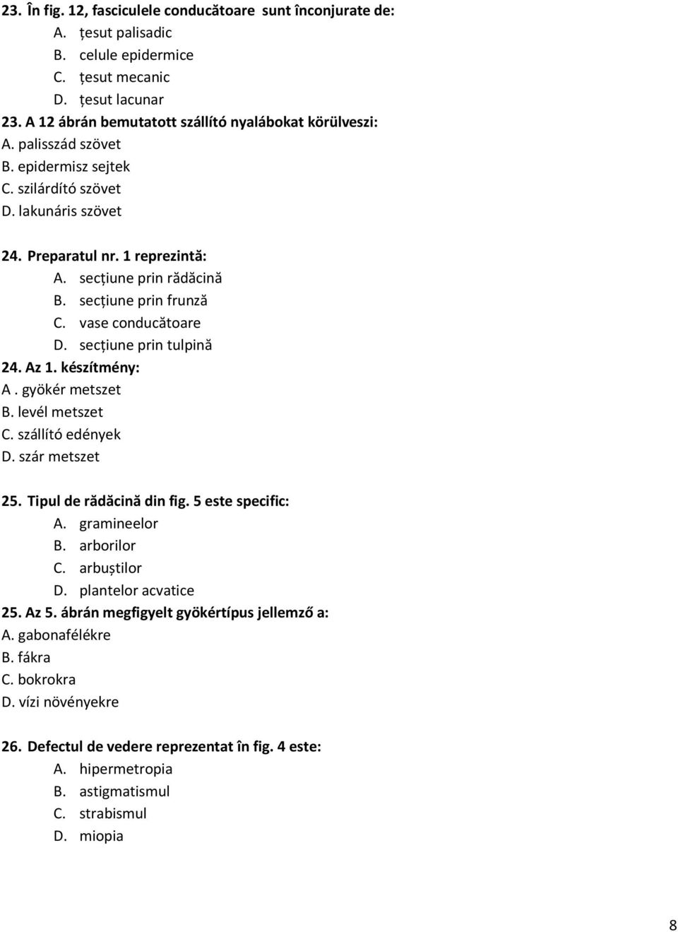 secțiune prin tulpină 24. Az 1. készítmény: A. gyökér metszet B. levél metszet C. szállító edények D. szár metszet 25. Tipul de rădăcină din fig. 5 este specific: A. gramineelor B. arborilor C.