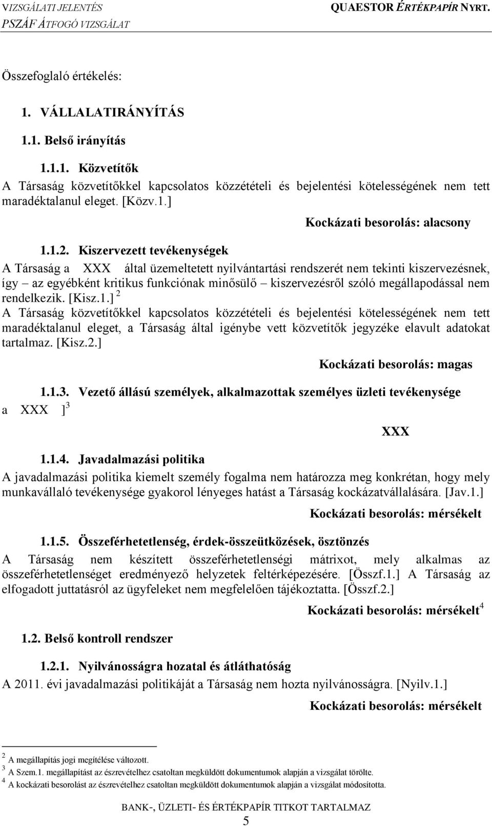 Kiszervezett tevékenységek A Társaság a által üzemeltetett nyilvántartási rendszerét nem tekinti kiszervezésnek, így az egyébként kritikus funkciónak minősülő kiszervezésről szóló megállapodással nem