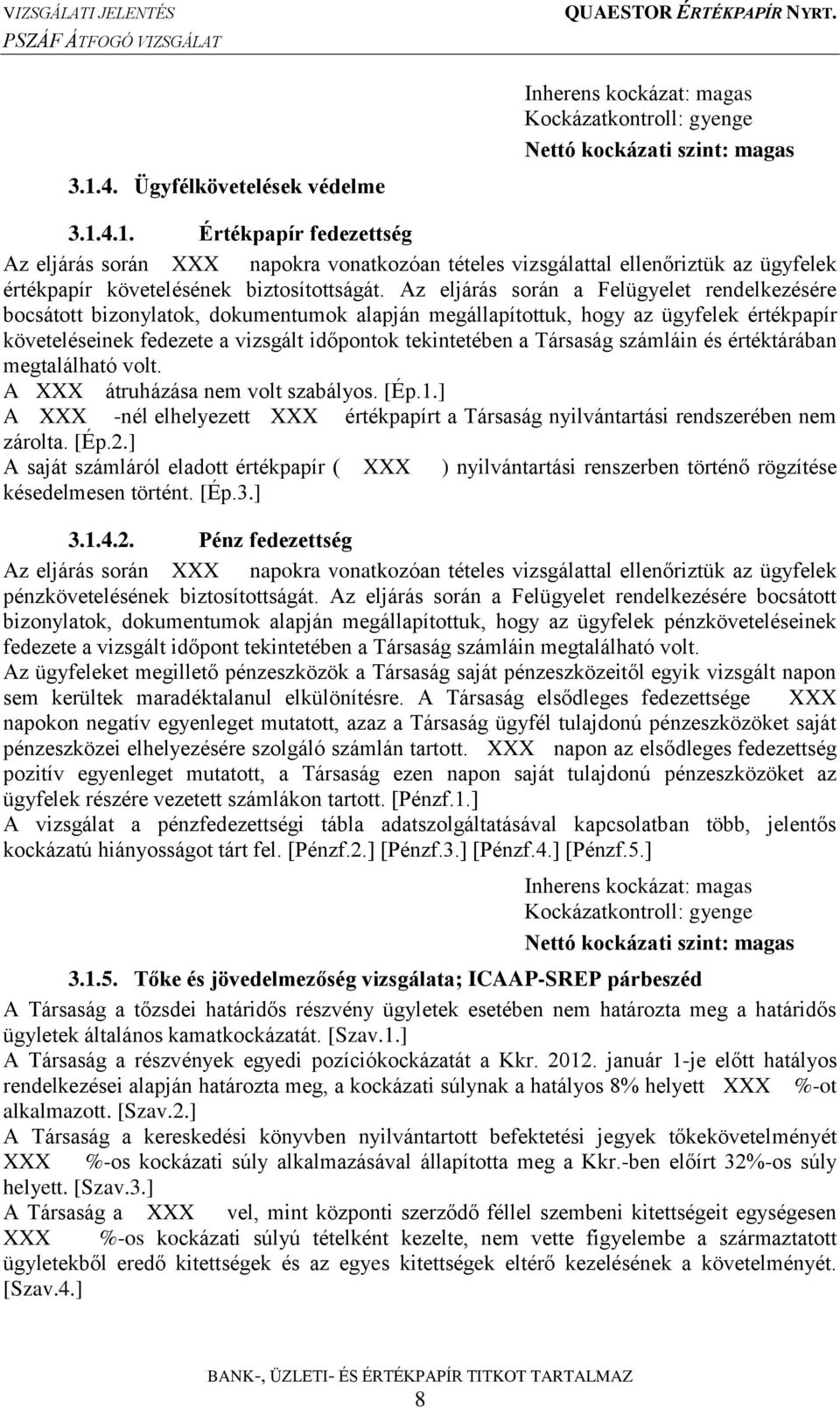 Társaság számláin és értéktárában megtalálható volt. A átruházása nem volt szabályos. [Ép.1.] A -nél elhelyezett értékpapírt a Társaság nyilvántartási rendszerében nem zárolta. [Ép.2.