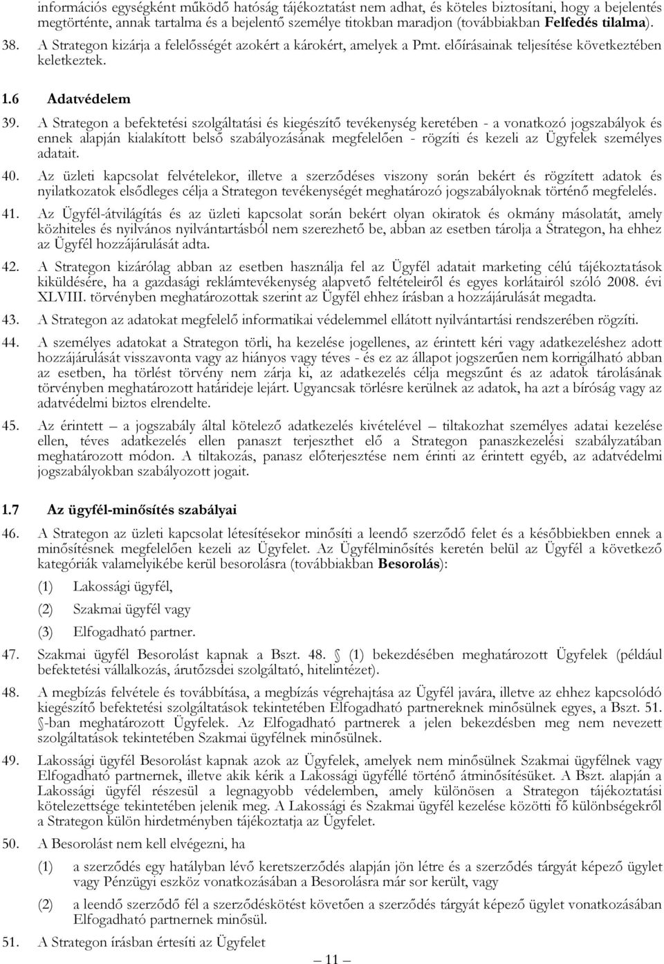 A Strategon a befektetési szolgáltatási és kiegészítő tevékenység keretében - a vonatkozó jogszabályok és ennek alapján kialakított belső szabályozásának megfelelően - rögzíti és kezeli az Ügyfelek