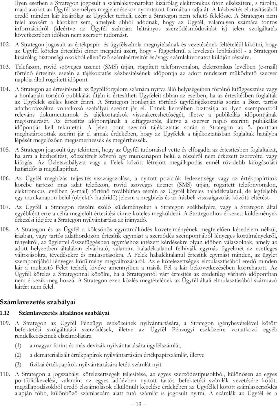 A Strategon nem felel azokért a károkért sem, amelyek abból adódnak, hogy az Ügyfél, valamilyen számára fontos információról (ideértve az Ügyfél számára hátrányos szerződésmódosítást is) jelen