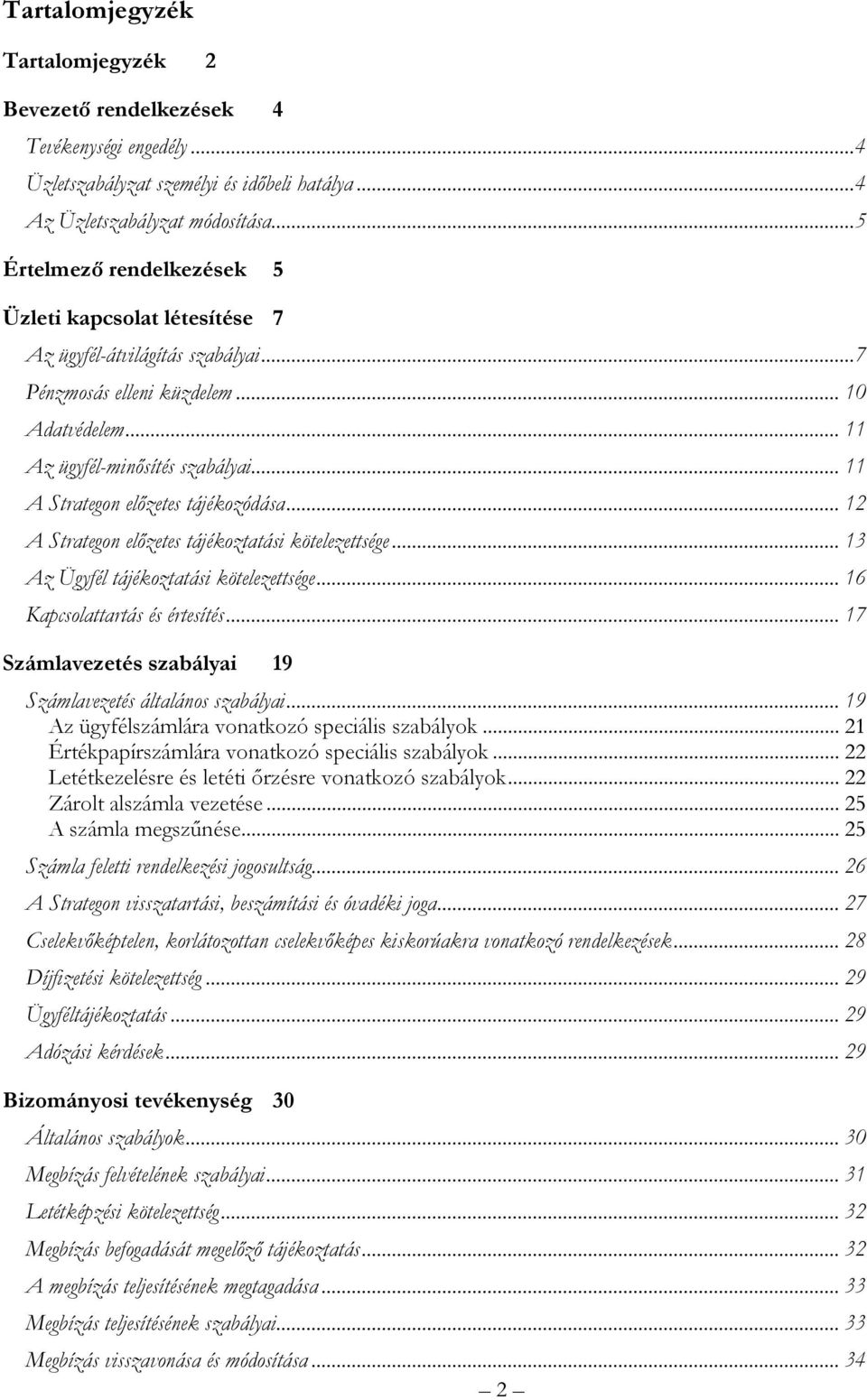 .. 11 A Strategon előzetes tájékozódása... 12 A Strategon előzetes tájékoztatási kötelezettsége... 13 Az Ügyfél tájékoztatási kötelezettsége... 16 Kapcsolattartás és értesítés.