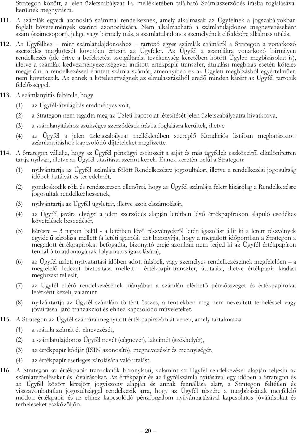 Nem alkalmazható a számlatulajdonos megnevezéseként szám (számcsoport), jelige vagy bármely más, a számlatulajdonos személyének elfedésére alkalmas utalás. 112.