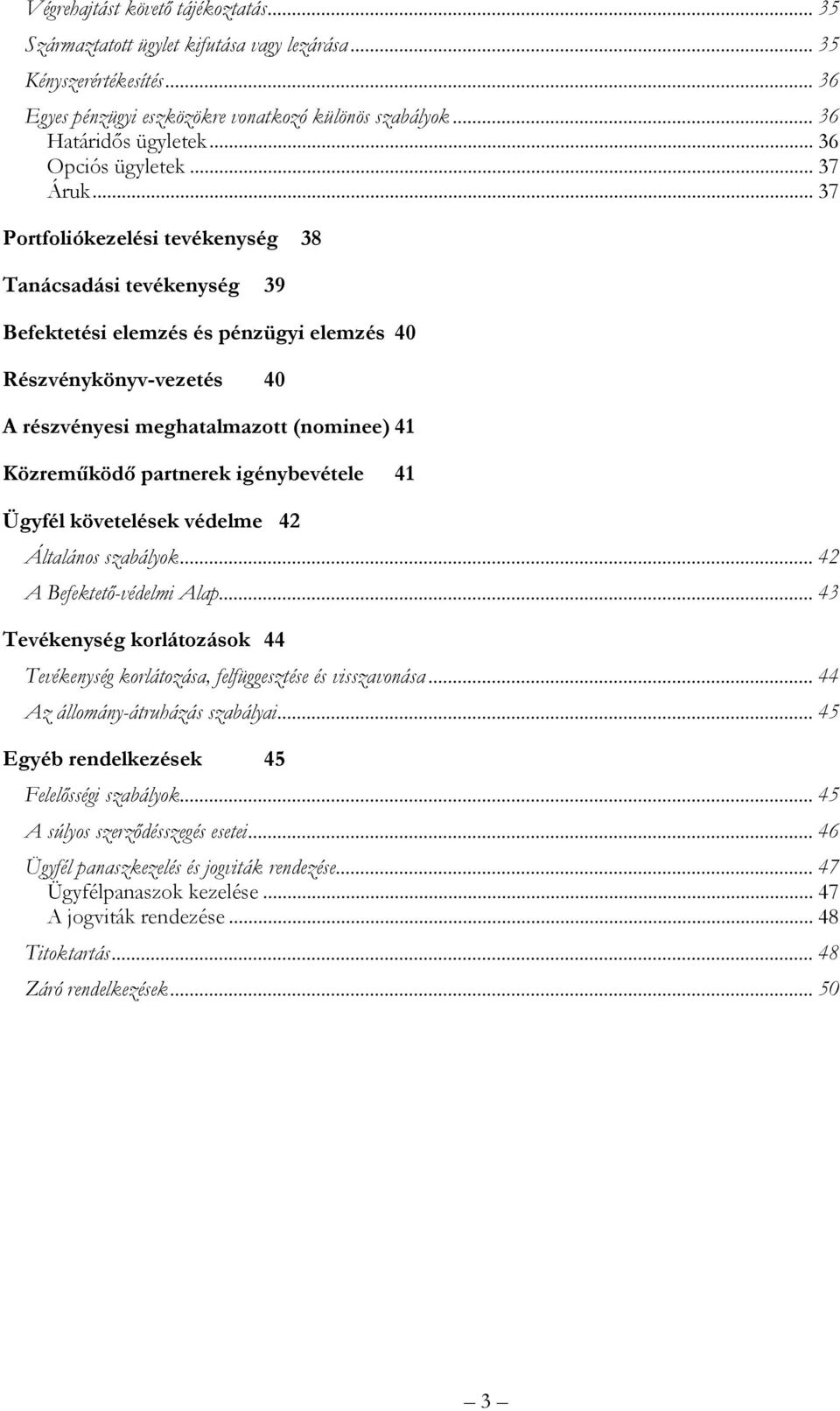 .. 37 Portfoliókezelési tevékenység 38 Tanácsadási tevékenység 39 Befektetési elemzés és pénzügyi elemzés 40 Részvénykönyv-vezetés 40 A részvényesi meghatalmazott (nominee) 41 Közreműködő partnerek