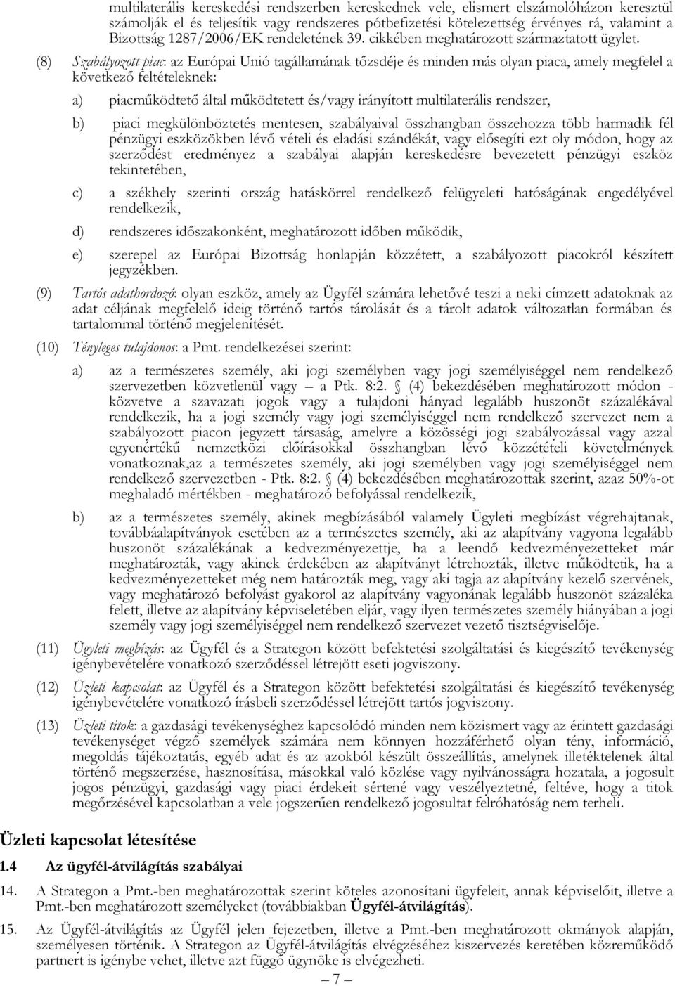 (8) Szabályozott piac: az Európai Unió tagállamának tőzsdéje és minden más olyan piaca, amely megfelel a következő feltételeknek: a) piacműködtető által működtetett és/vagy irányított multilaterális