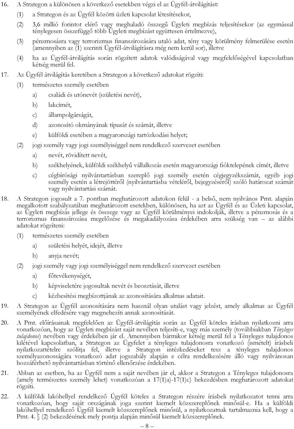 körülmény felmerülése esetén (amennyiben az (1) szerinti Ügyfél-átvilágításra még nem kerül sor), illetve (4) ha az Ügyfél-átvilágítás során rögzített adatok valódiságával vagy megfelelőségével