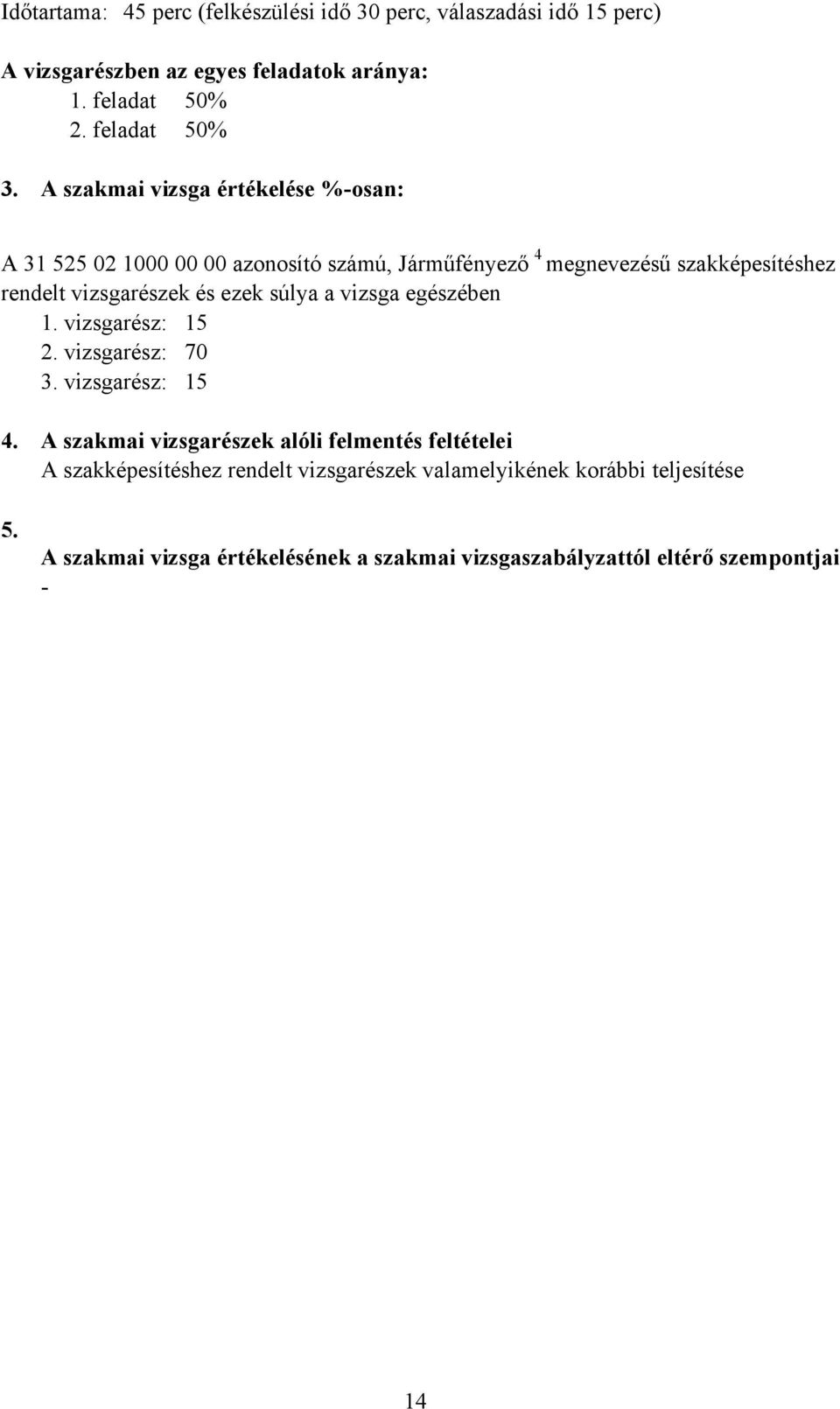 ezek súlya a vizsga egészében 1. vizsgarész: 15 2. vizsgarész: 70 3. vizsgarész: 15 4. 5.