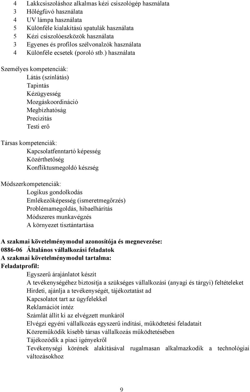 ) használata Személyes kompetenciák: Látás (színlátás) Tapintás Kézügyesség Mozgáskoordináció Megbízhatóság Precizitás Testi erő Társas kompetenciák: Kapcsolatfenntartó képesség Közérthetőség